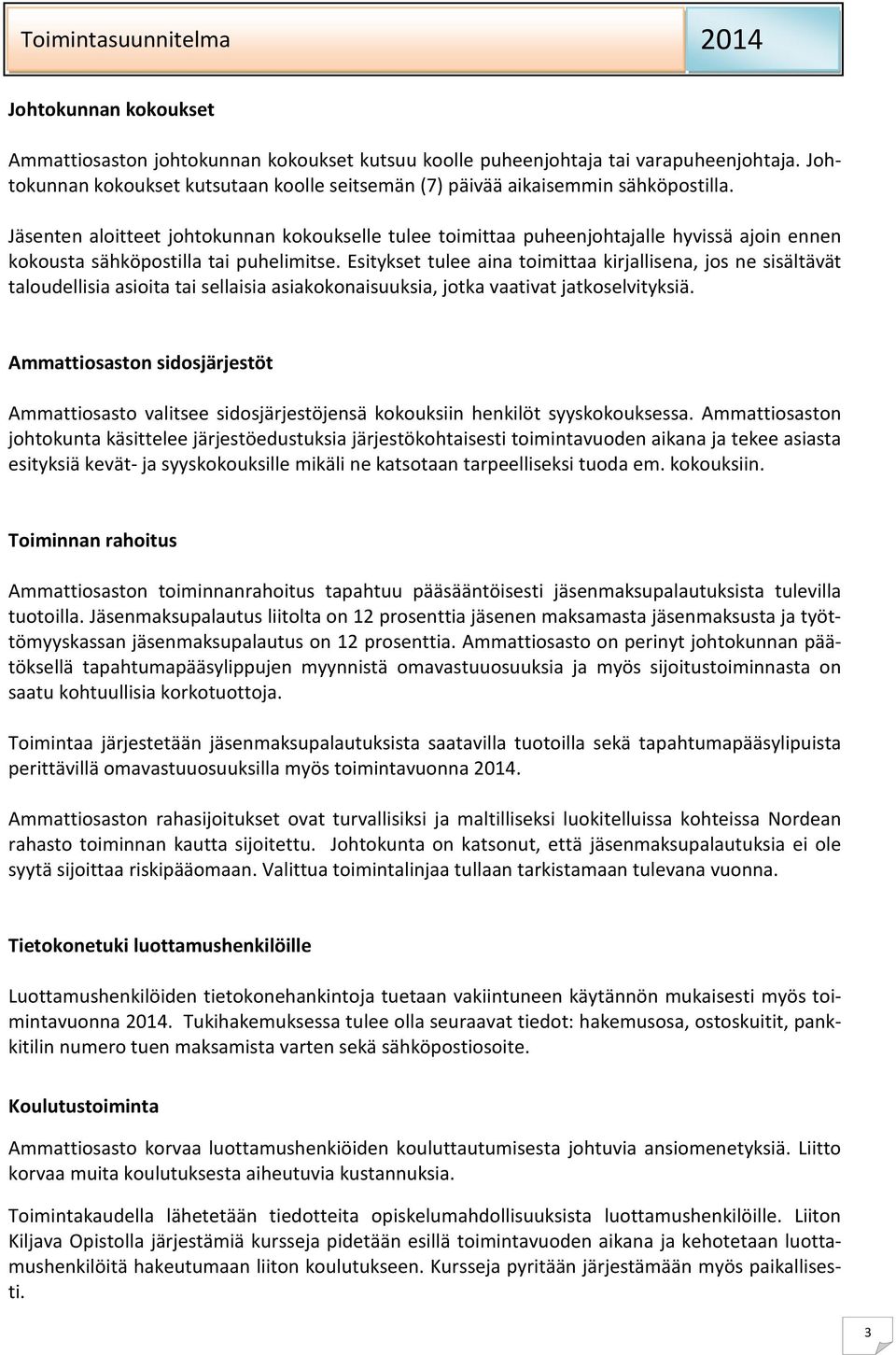 Esitykset tulee aina toimittaa kirjallisena, jos ne sisältävät taloudellisia asioita tai sellaisia asiakokonaisuuksia, jotka vaativat jatkoselvityksiä.