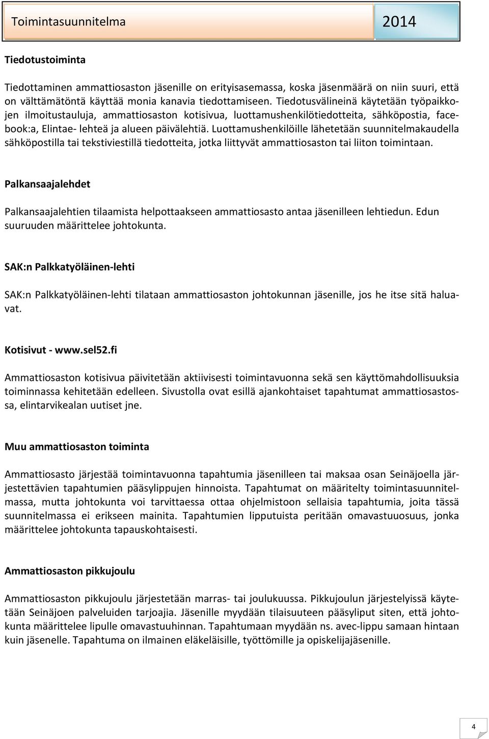 Luottamushenkilöille lähetetään suunnitelmakaudella sähköpostilla tai tekstiviestillä tiedotteita, jotka liittyvät ammattiosaston tai liiton toimintaan.