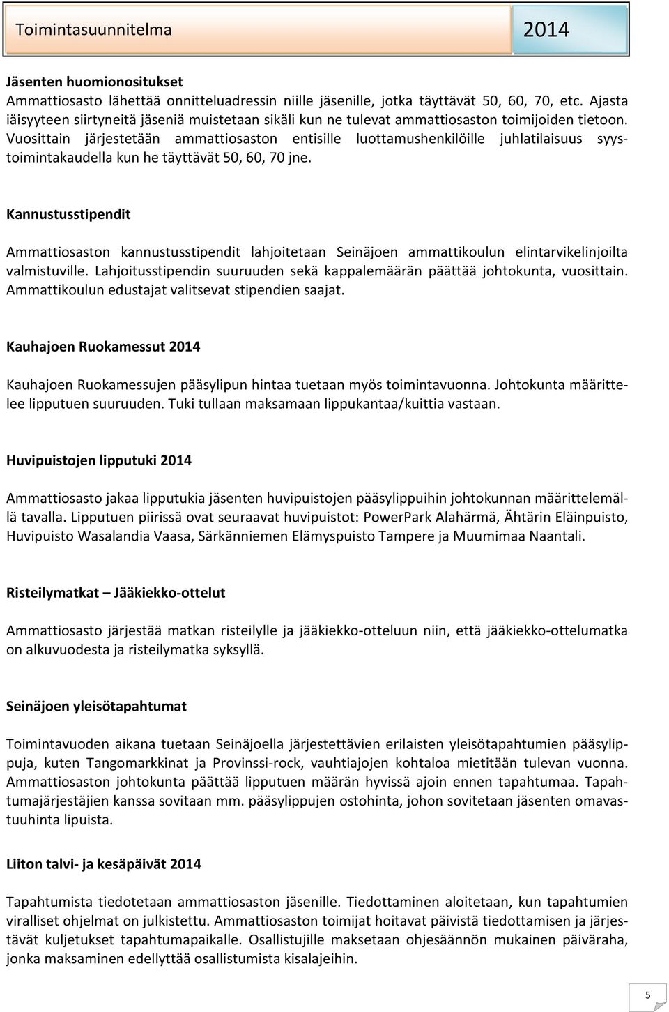 Vuosittain järjestetään ammattiosaston entisille luottamushenkilöille juhlatilaisuus syystoimintakaudella kun he täyttävät 50, 60, 70 jne.