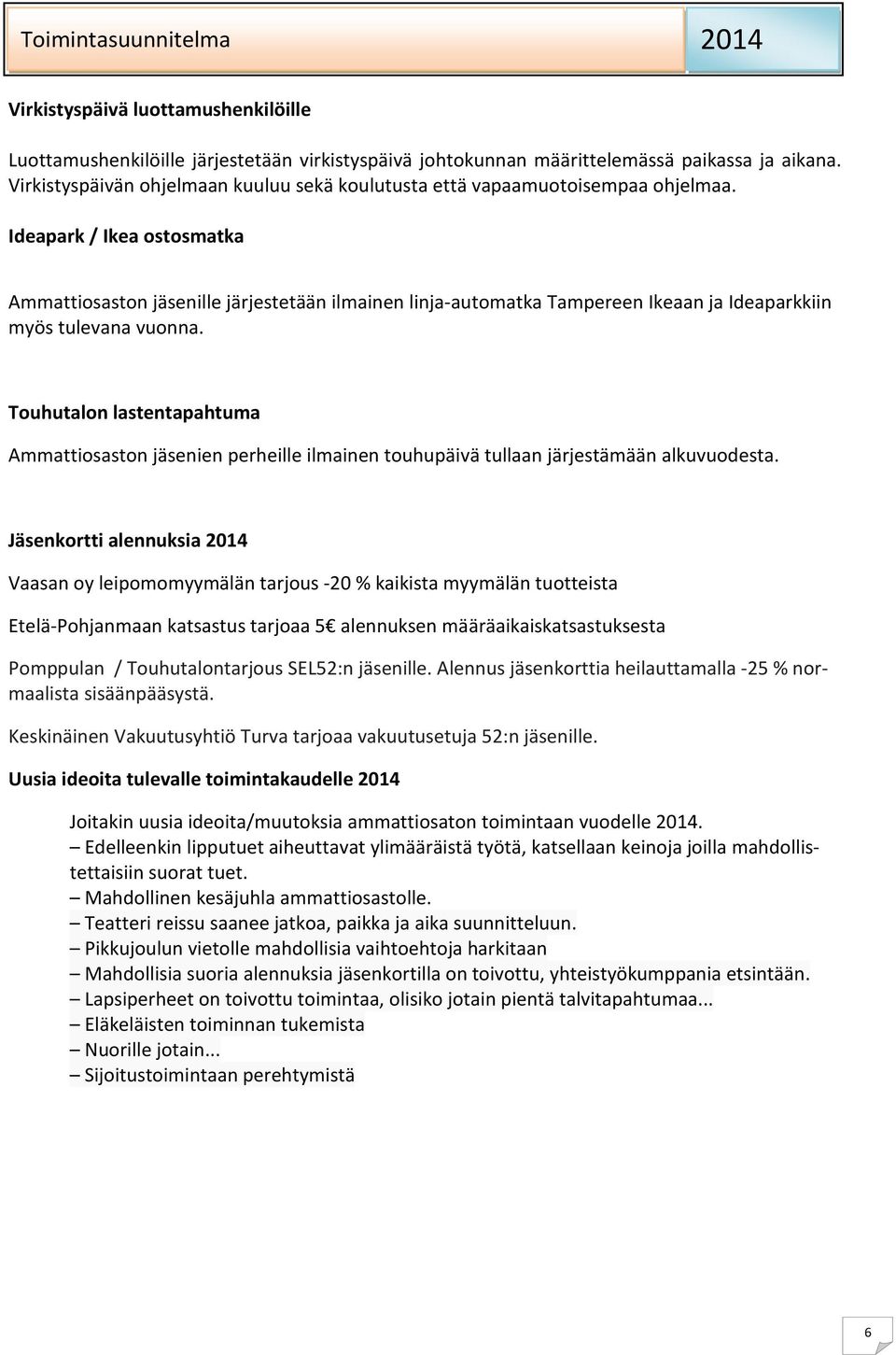 Ideapark / Ikea ostosmatka Ammattiosaston jäsenille järjestetään ilmainen linja-automatka Tampereen Ikeaan ja Ideaparkkiin myös tulevana vuonna.