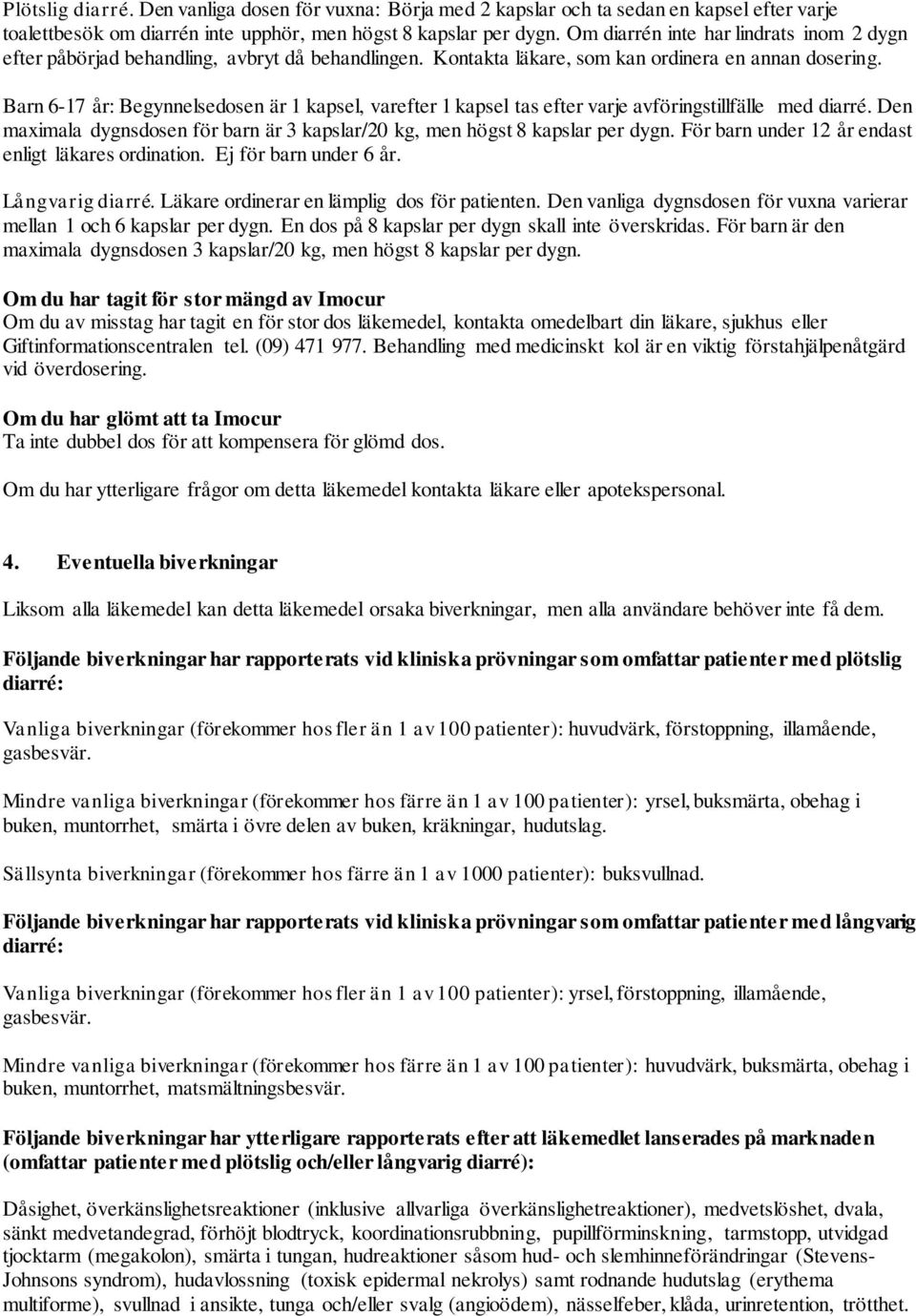 Barn 6-17 år: Begynnelsedosen är 1 kapsel, varefter 1 kapsel tas efter varje avföringstillfälle med diarré. Den maximala dygnsdosen för barn är 3 kapslar/20 kg, men högst 8 kapslar per dygn.