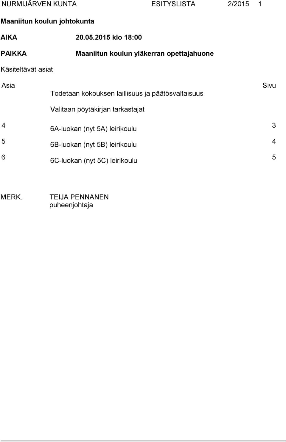 0.201 klo 18:00 PAIKKA Maaniitun koulun yläkerran opettajahuone Käsiteltävät asiat Asia 6