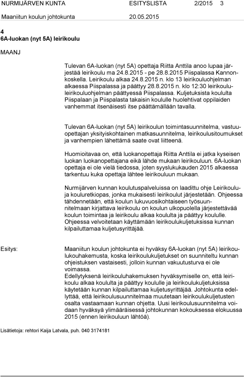 Kuljetuksista koululta Piispalaan ja Piispalasta takaisin koululle huolehtivat oppilaiden vanhemmat itsenäisesti itse päättämällään tavalla.