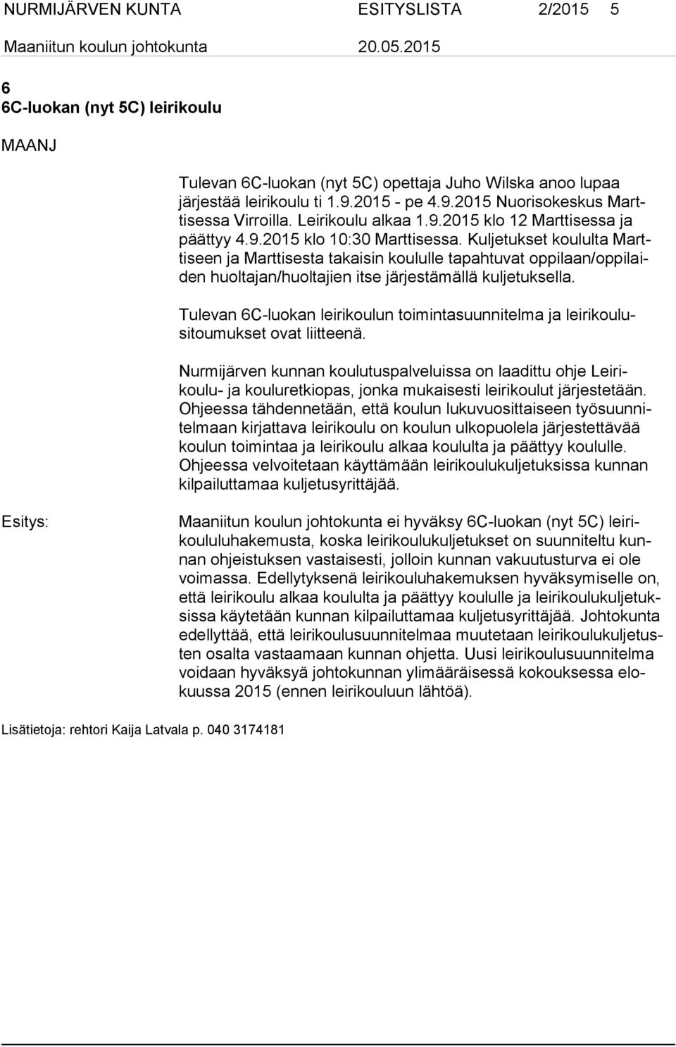 Kuljetukset koululta Marttiseen ja Marttisesta takaisin koululle tapahtuvat oppilaan/oppilaiden huoltajan/huoltajien itse järjestämällä kuljetuksella.