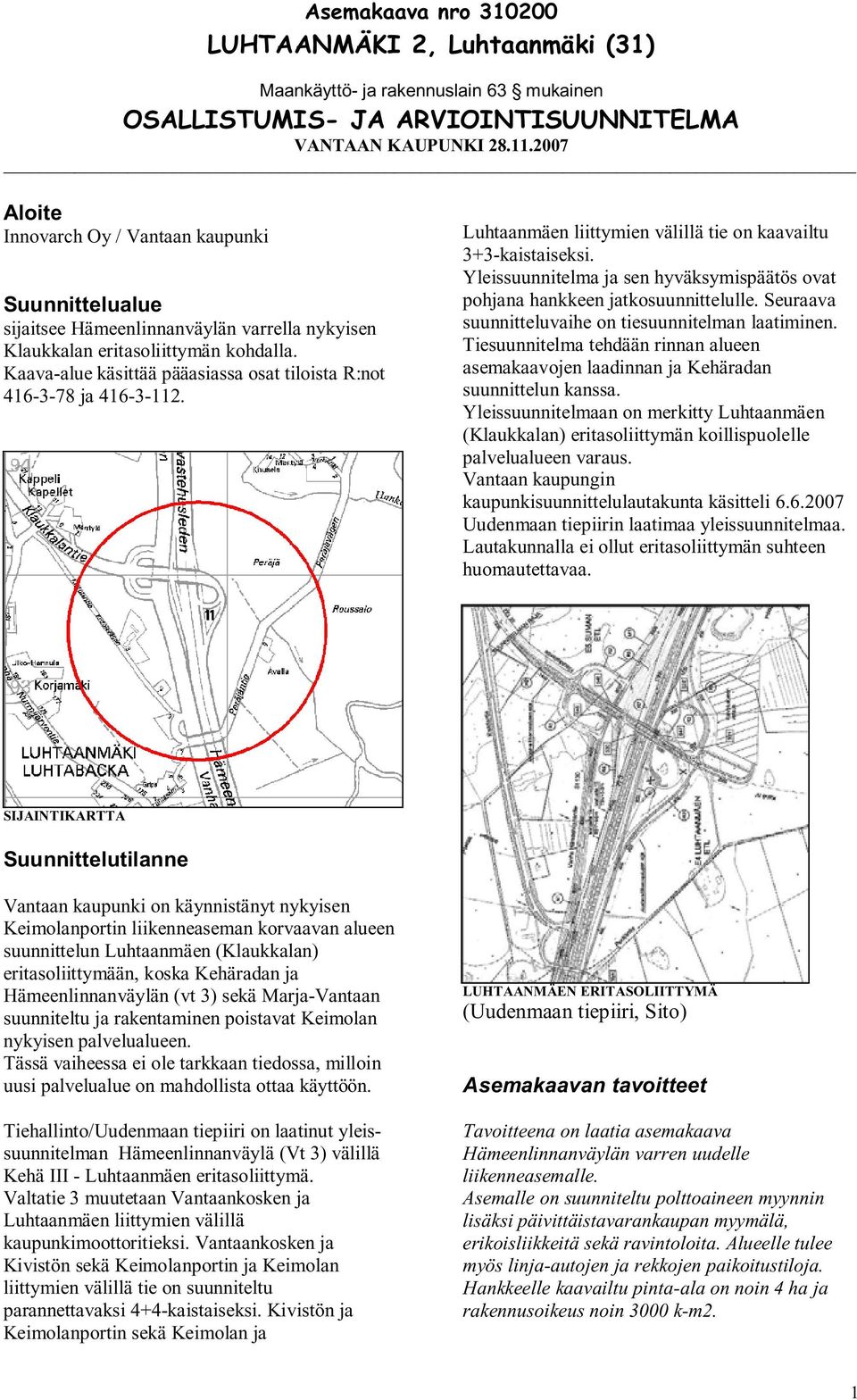 Kaava-alue käsittää pääasiassa osat tiloista R:not 416-3-78 ja 416-3-112. Luhtaanmäen liittymien välillä tie on kaavailtu 3+3-kaistaiseksi.