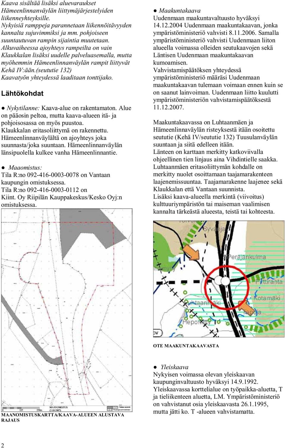 Alkuvaiheessa ajoyhteys rampeilta on vain Klaukkalan lisäksi uudelle palveluasemalla, mutta myöhemmin Hämeenlinnanväylän rampit liittyvät Kehä IV:ään.