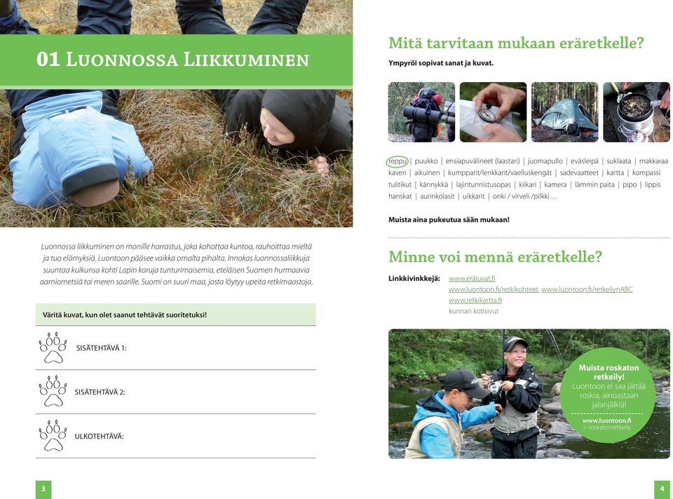 kiikari kamera lämmin paita pipo lippis hanskat aurinkolasit uikkarit onki / virveli /pilkki Muista aina pukeutua sään mukaan!