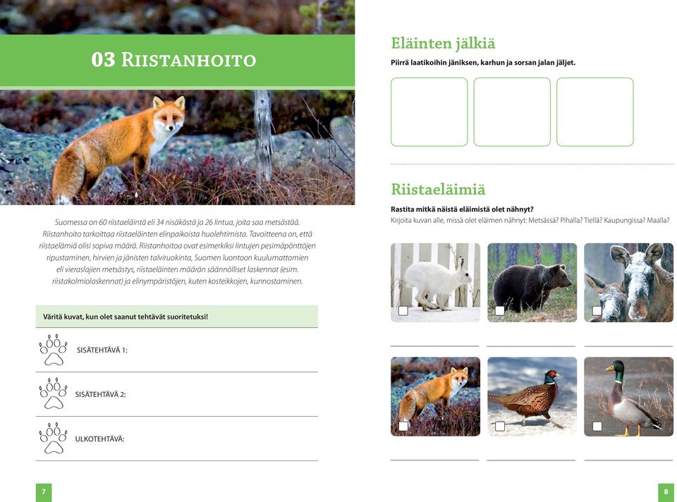 Riistanhoitoa ovat esimerkiksi lintujen pesimäpönttöjen ripustaminen, hirvien ja jänisten talviruokinta, Suomen luontoon kuulumattomien eli vieraslajien metsästys, riistaeläinten määrän