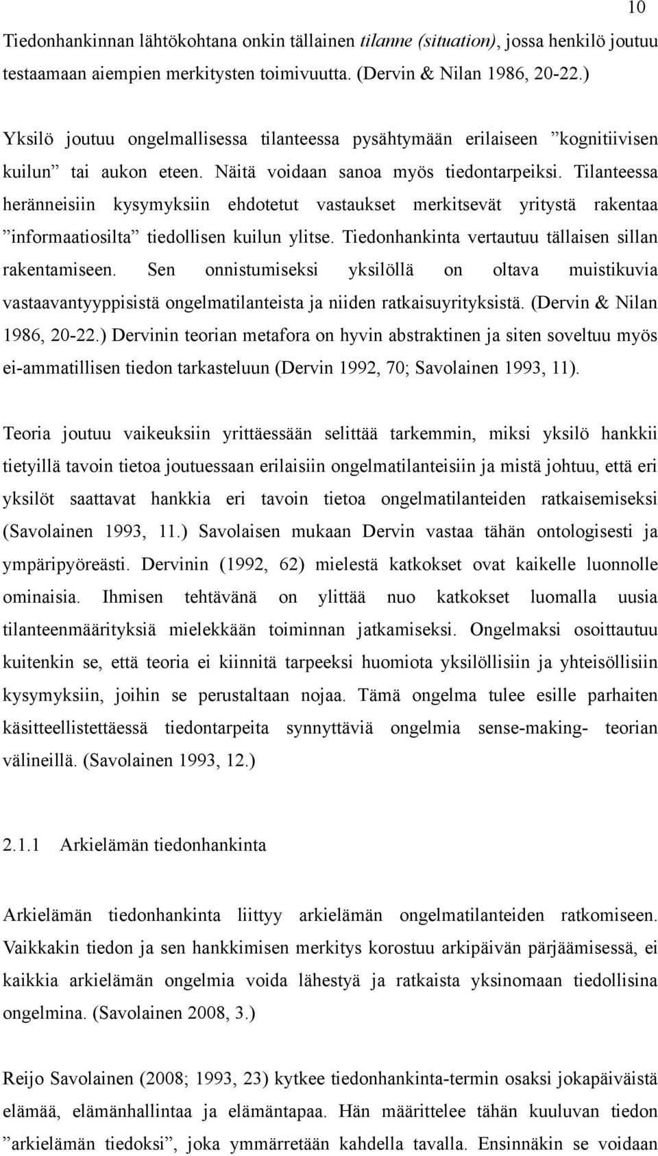 Tilanteessa heränneisiin kysymyksiin ehdotetut vastaukset merkitsevät yritystä rakentaa informaatiosilta tiedollisen kuilun ylitse. Tiedonhankinta vertautuu tällaisen sillan rakentamiseen.