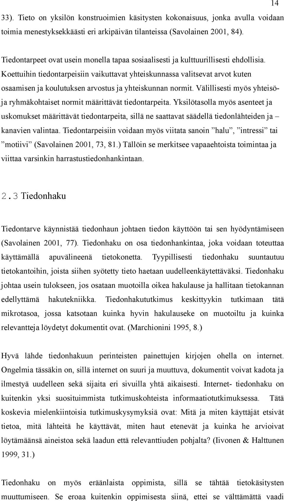 Koettuihin tiedontarpeisiin vaikuttavat yhteiskunnassa valitsevat arvot kuten osaamisen ja koulutuksen arvostus ja yhteiskunnan normit.