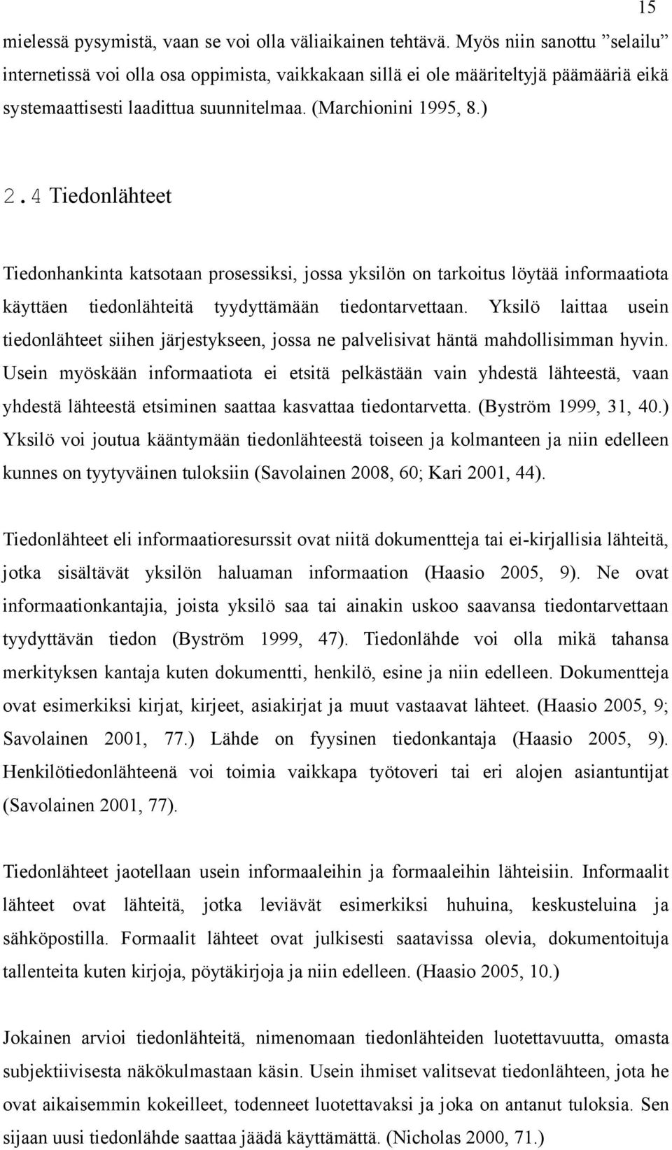 4 Tiedonlähteet Tiedonhankinta katsotaan prosessiksi, jossa yksilön on tarkoitus löytää informaatiota käyttäen tiedonlähteitä tyydyttämään tiedontarvettaan.