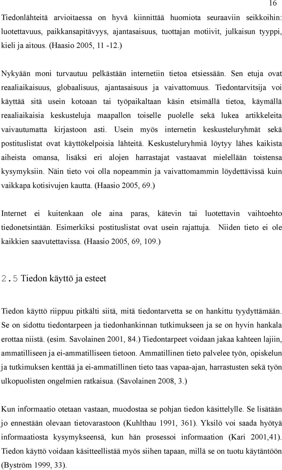 Tiedontarvitsija voi käyttää sitä usein kotoaan tai työpaikaltaan käsin etsimällä tietoa, käymällä reaaliaikaisia keskusteluja maapallon toiselle puolelle sekä lukea artikkeleita vaivautumatta