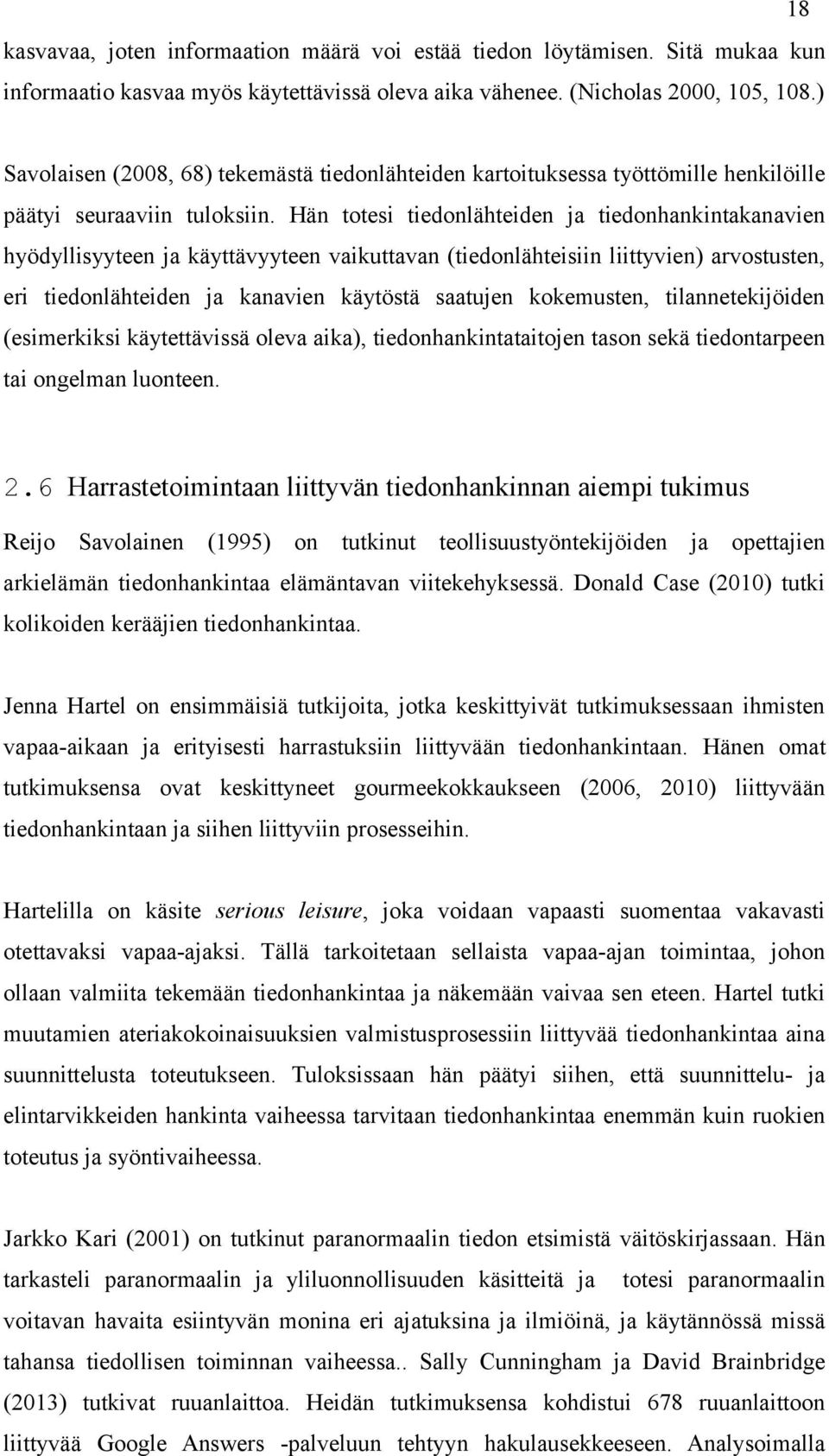 Hän totesi tiedonlähteiden ja tiedonhankintakanavien hyödyllisyyteen ja käyttävyyteen vaikuttavan (tiedonlähteisiin liittyvien) arvostusten, eri tiedonlähteiden ja kanavien käytöstä saatujen