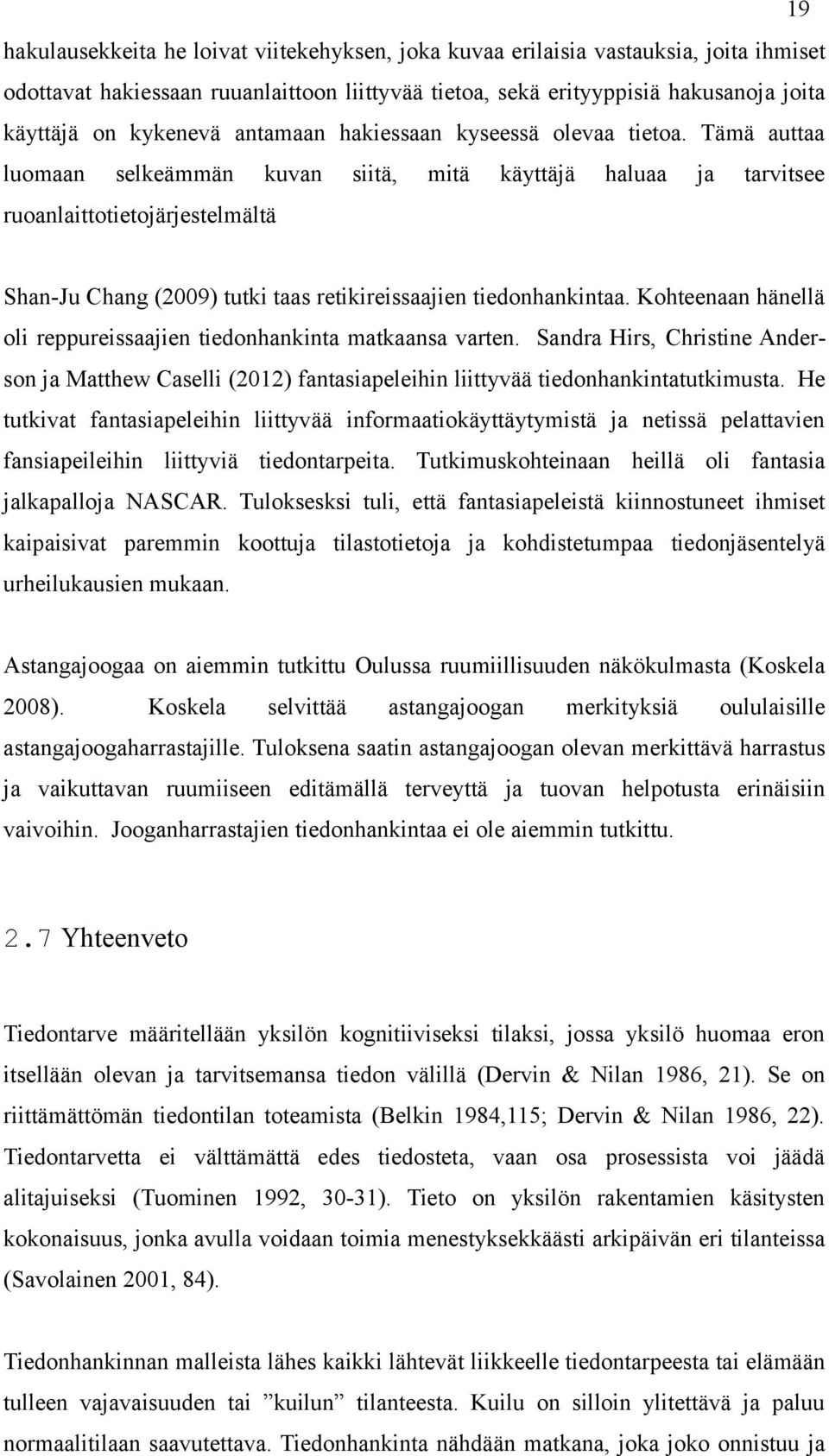 Tämä auttaa luomaan selkeämmän kuvan siitä, mitä käyttäjä haluaa ja tarvitsee ruoanlaittotietojärjestelmältä Shan-Ju Chang (2009) tutki taas retikireissaajien tiedonhankintaa.