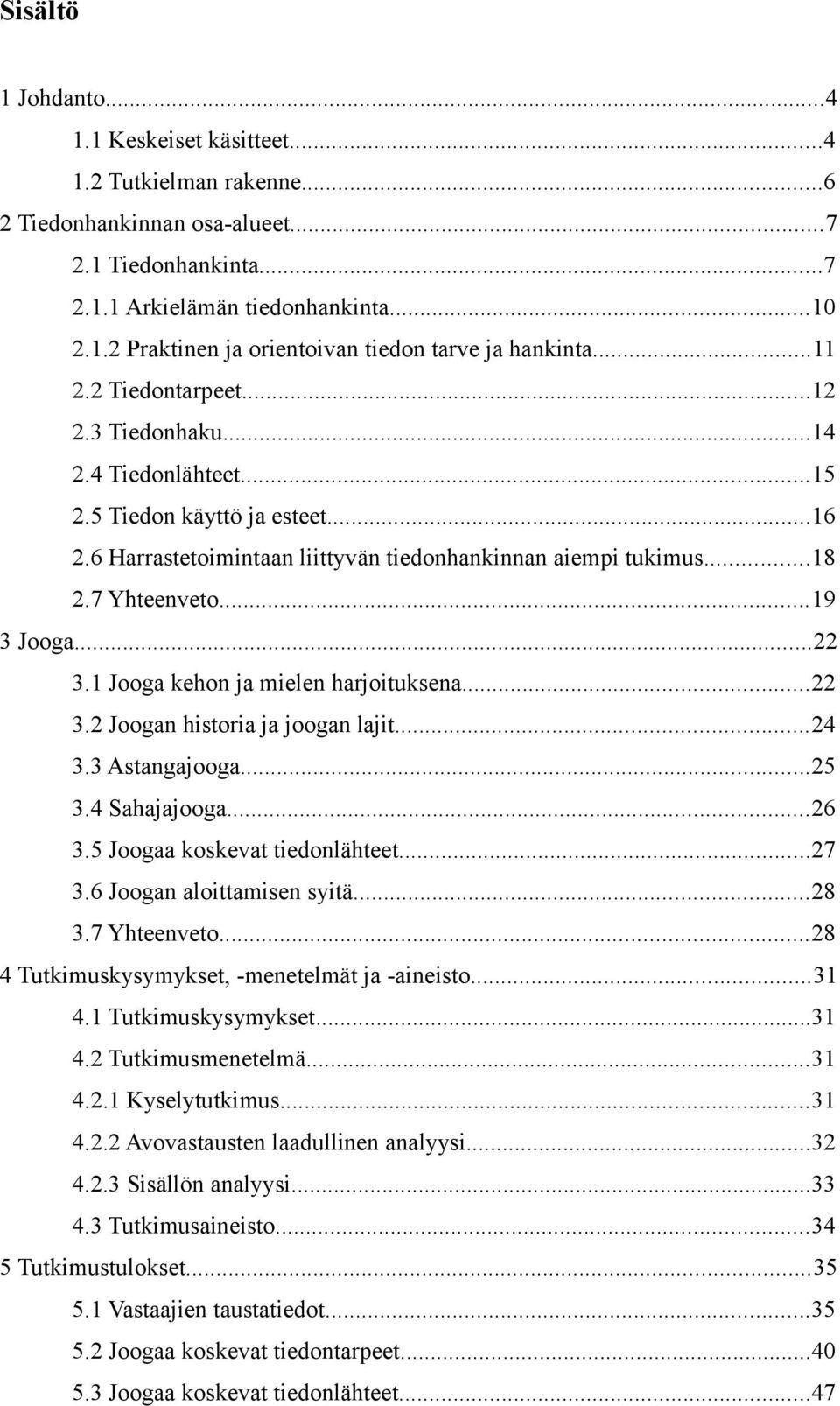 ..22 3.1 Jooga kehon ja mielen harjoituksena...22 3.2 Joogan historia ja joogan lajit...24 3.3 Astangajooga...25 3.4 Sahajajooga...26 3.5 Joogaa koskevat tiedonlähteet...27 3.