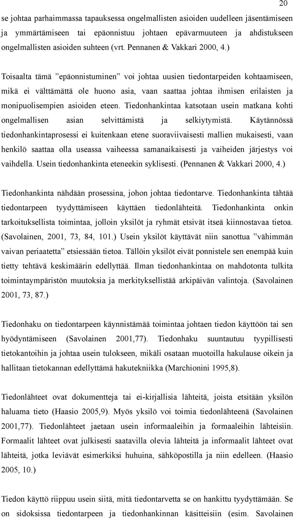 ) Toisaalta tämä epäonnistuminen voi johtaa uusien tiedontarpeiden kohtaamiseen, mikä ei välttämättä ole huono asia, vaan saattaa johtaa ihmisen erilaisten ja monipuolisempien asioiden eteen.