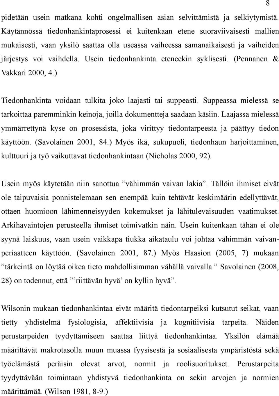 Usein tiedonhankinta eteneekin syklisesti. (Pennanen & Vakkari 2000, 4.) Tiedonhankinta voidaan tulkita joko laajasti tai suppeasti.