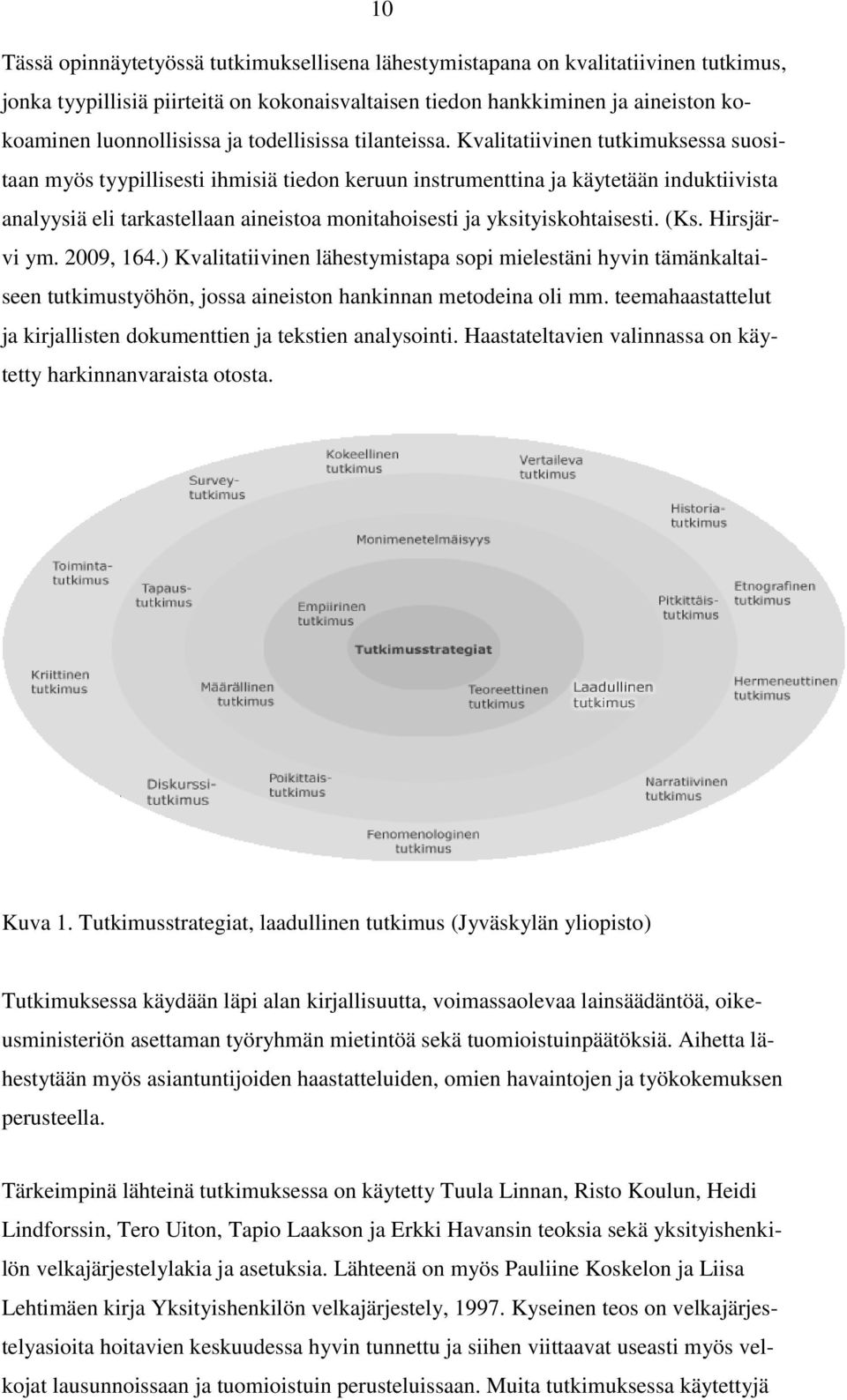 Kvalitatiivinen tutkimuksessa suositaan myös tyypillisesti ihmisiä tiedon keruun instrumenttina ja käytetään induktiivista analyysiä eli tarkastellaan aineistoa monitahoisesti ja yksityiskohtaisesti.