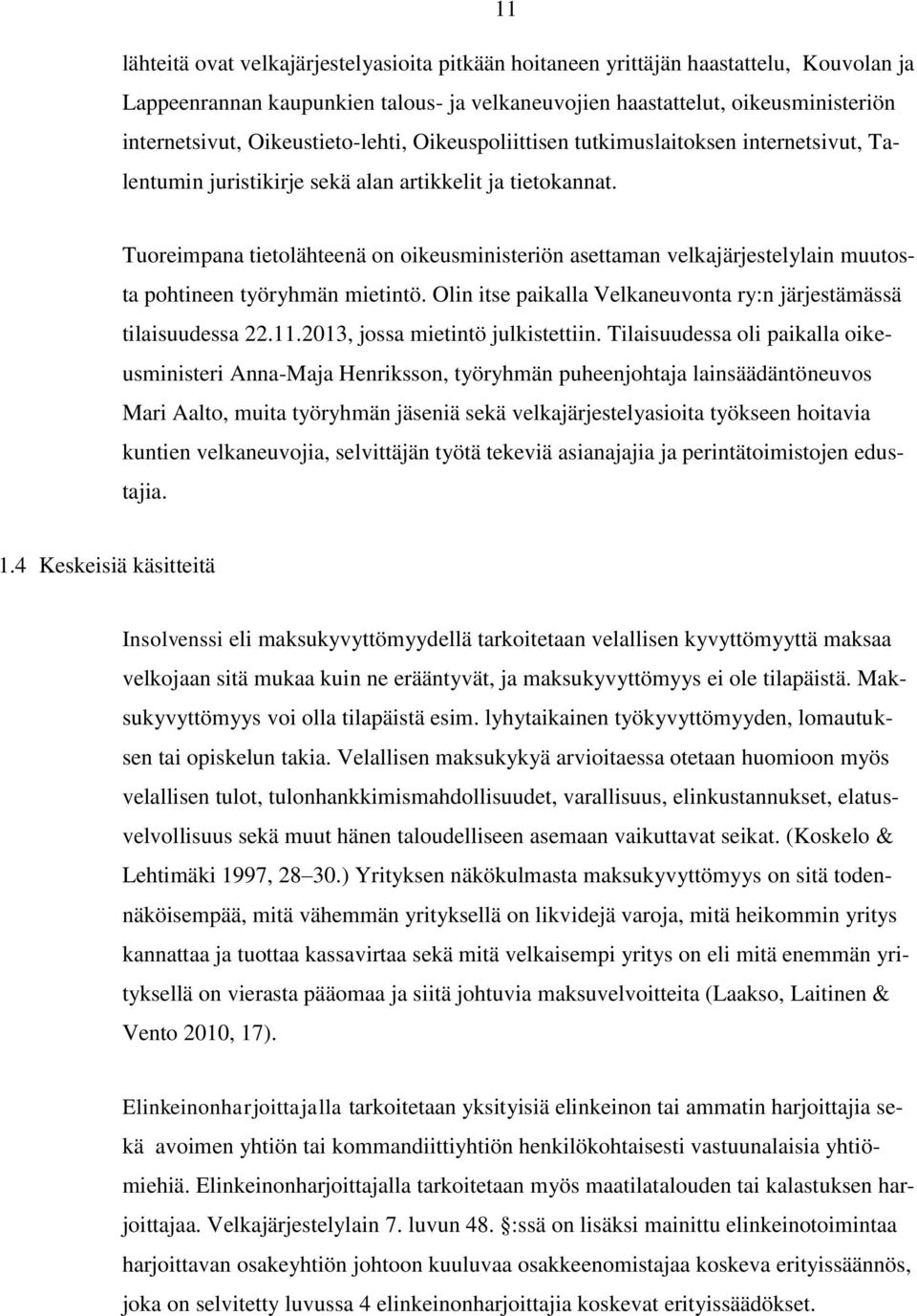 Tuoreimpana tietolähteenä on oikeusministeriön asettaman velkajärjestelylain muutosta pohtineen työryhmän mietintö. Olin itse paikalla Velkaneuvonta ry:n järjestämässä tilaisuudessa 22.11.