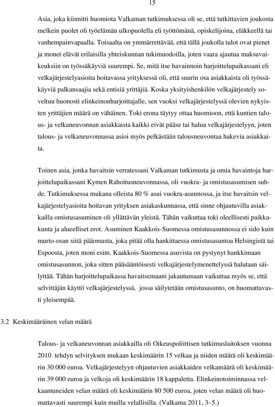 Se, mitä itse havainnoin harjoittelupaikassani eli velkajärjestelyasioita hoitavassa yrityksessä oli, että suurin osa asiakkaista oli työssäkäyviä palkansaajia sekä entisiä yrittäjiä.