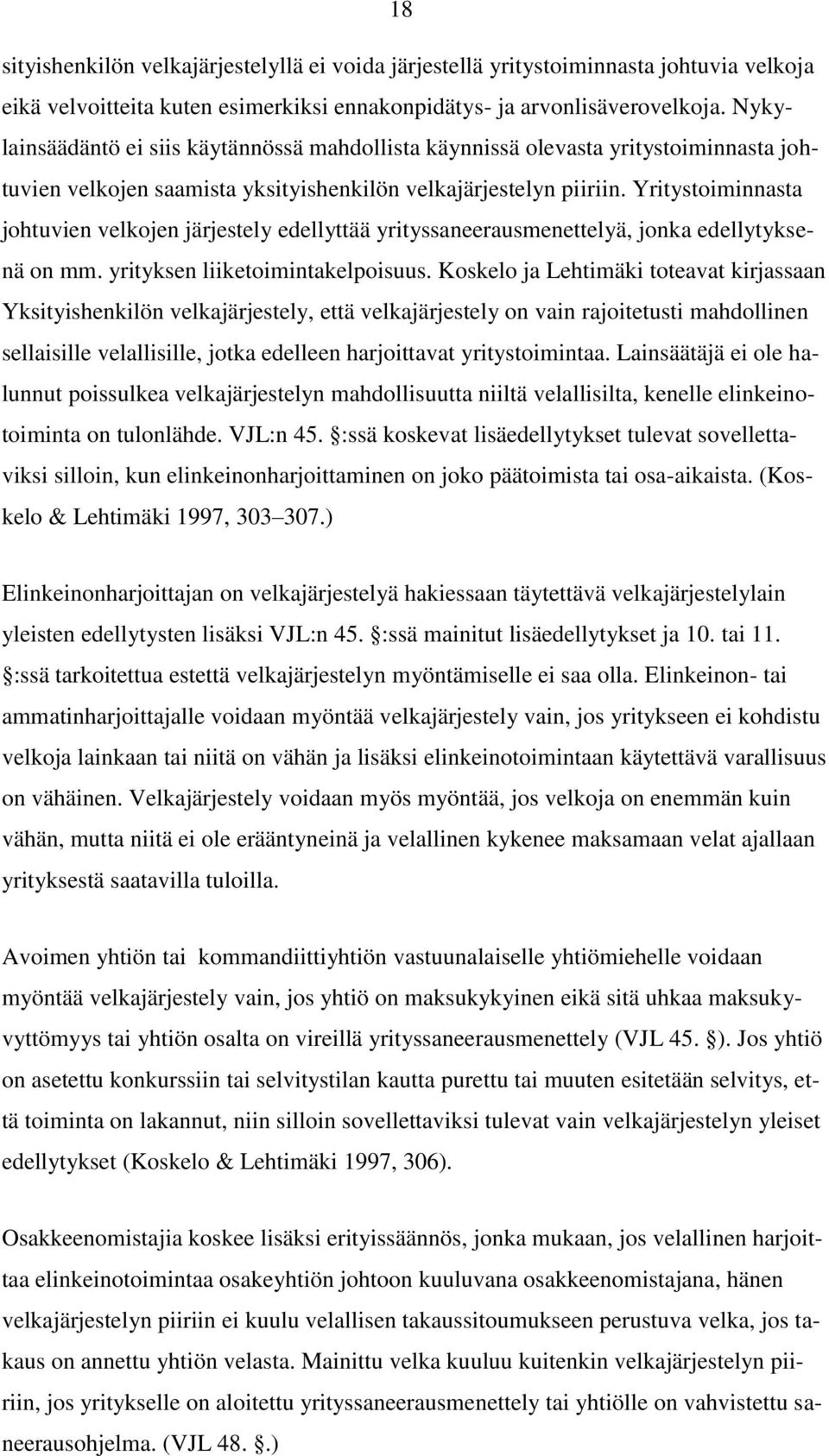 Yritystoiminnasta johtuvien velkojen järjestely edellyttää yrityssaneerausmenettelyä, jonka edellytyksenä on mm. yrityksen liiketoimintakelpoisuus.