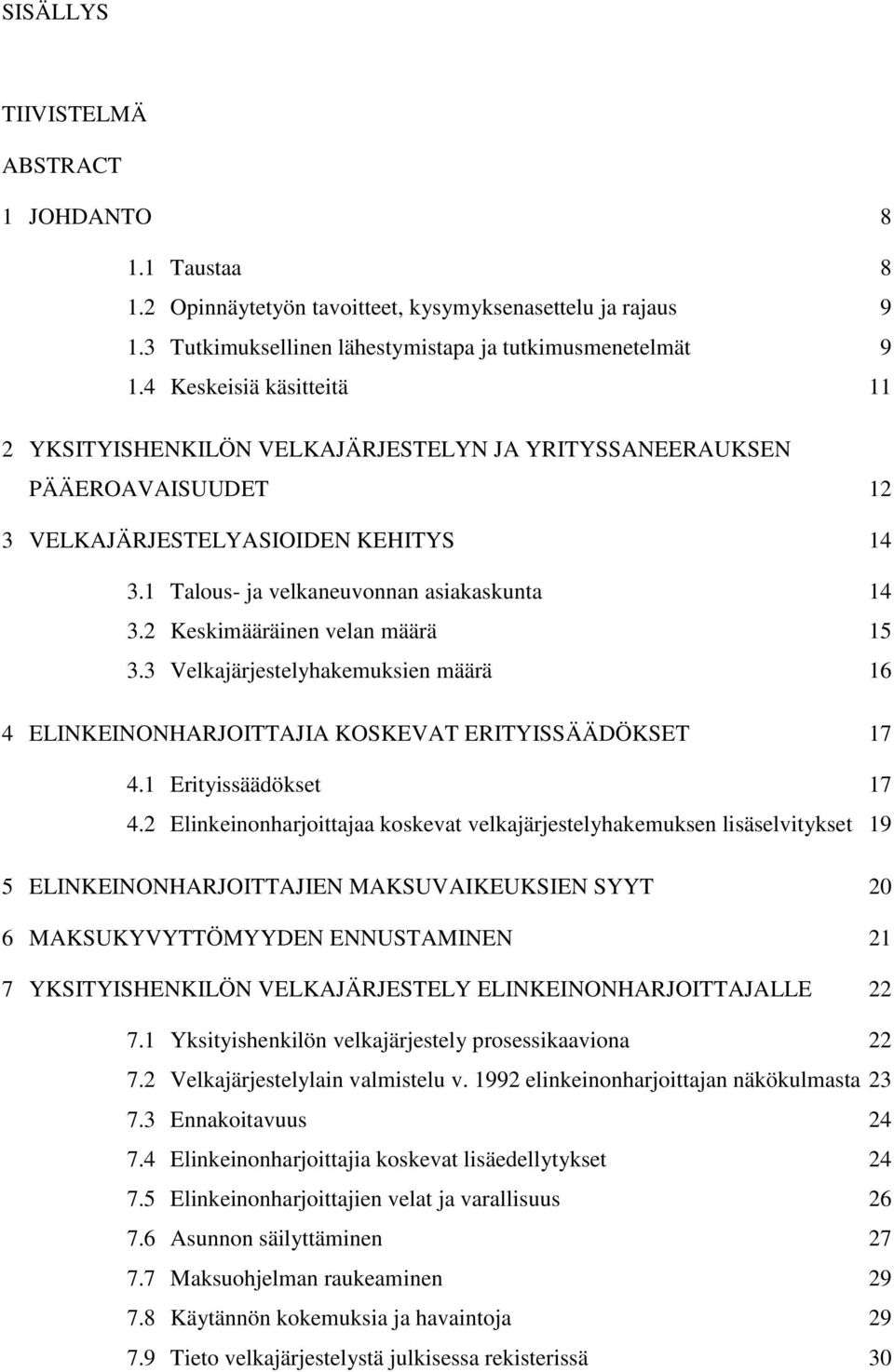 2 Keskimääräinen velan määrä 15 3.3 Velkajärjestelyhakemuksien määrä 16 4 ELINKEINONHARJOITTAJIA KOSKEVAT ERITYISSÄÄDÖKSET 17 4.1 Erityissäädökset 17 4.