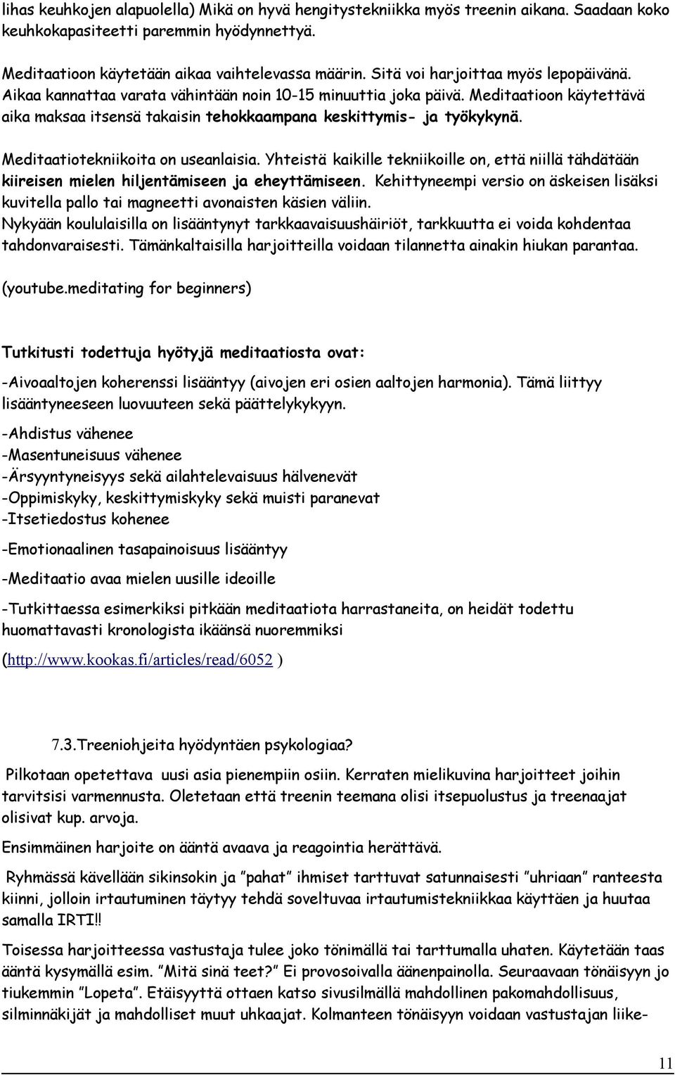 Meditaatiotekniikoita on useanlaisia. Yhteistä kaikille tekniikoille on, että niillä tähdätään kiireisen mielen hiljentämiseen ja eheyttämiseen.