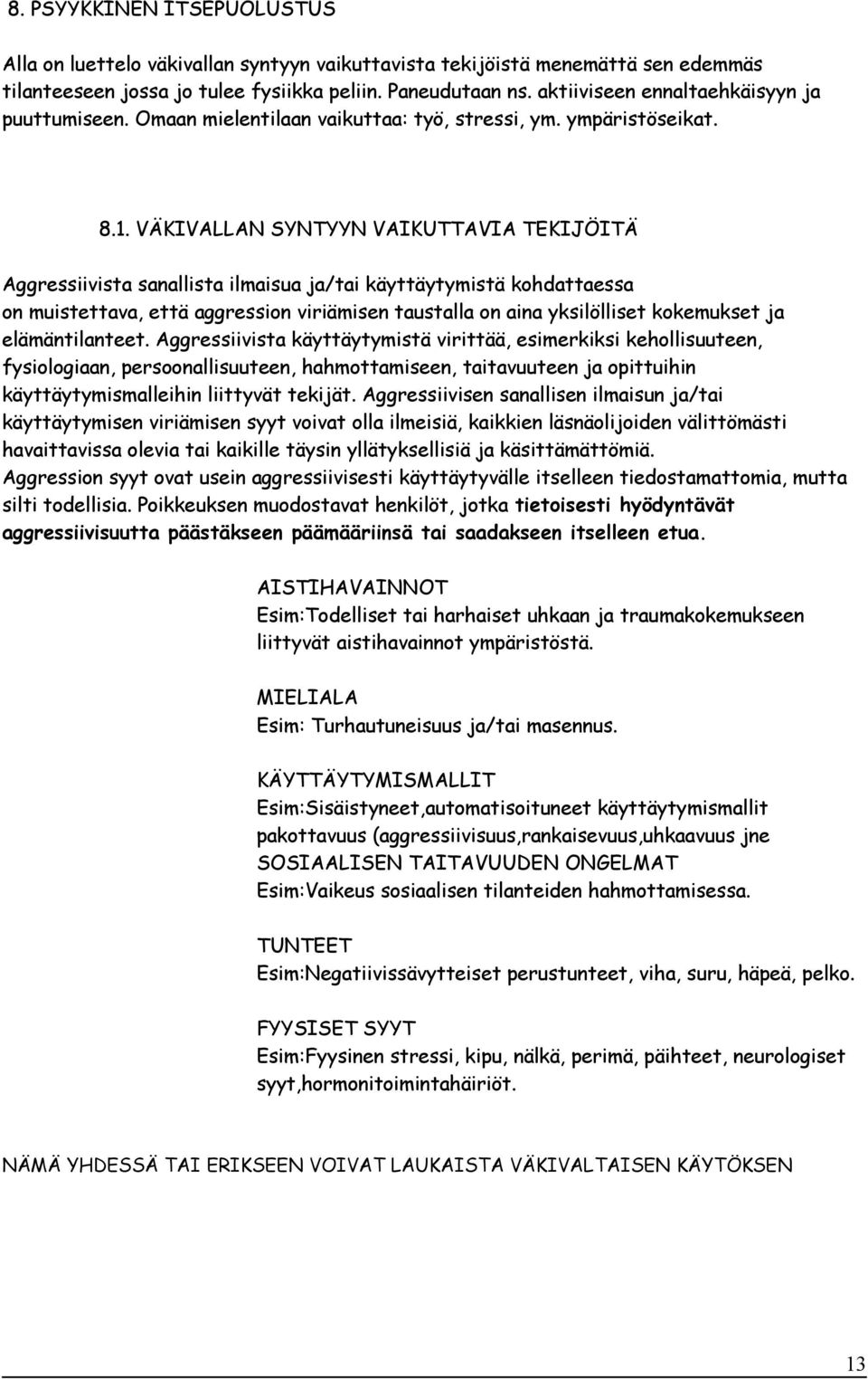 VÄKIVALLAN SYNTYYN VAIKUTTAVIA TEKIJÖITÄ Aggressiivista sanallista ilmaisua ja/tai käyttäytymistä kohdattaessa on muistettava, että aggression viriämisen taustalla on aina yksilölliset kokemukset ja