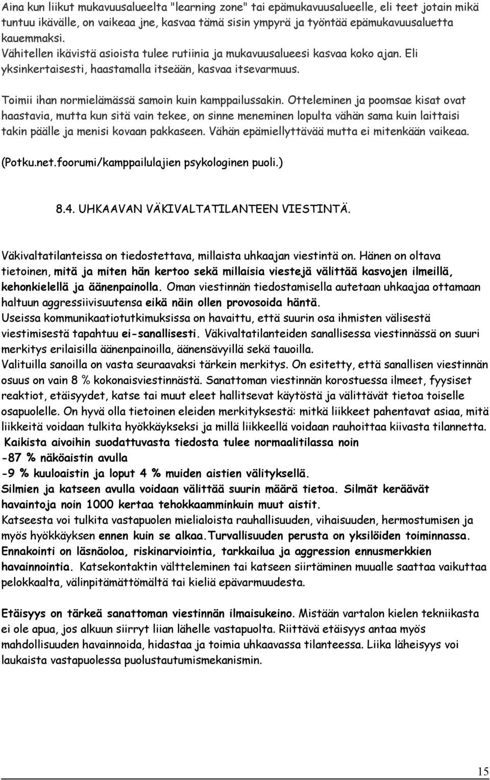 Otteleminen ja poomsae kisat ovat haastavia, mutta kun sitä vain tekee, on sinne meneminen lopulta vähän sama kuin laittaisi takin päälle ja menisi kovaan pakkaseen.