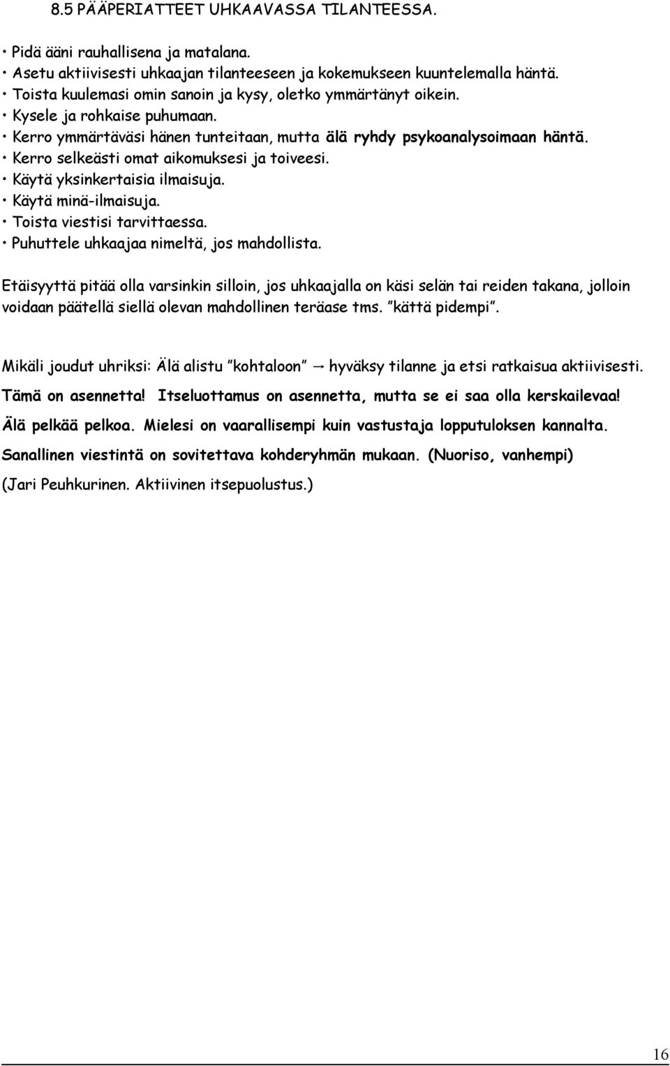 Kerro selkeästi omat aikomuksesi ja toiveesi. Käytä yksinkertaisia ilmaisuja. Käytä minä-ilmaisuja. Toista viestisi tarvittaessa. Puhuttele uhkaajaa nimeltä, jos mahdollista.