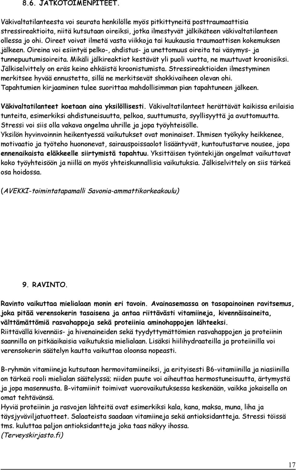 Oireet voivat ilmetä vasta viikkoja tai kuukausia traumaattisen kokemuksen jälkeen. Oireina voi esiintyä pelko-, ahdistus- ja unettomuus oireita tai väsymys- ja tunnepuutumisoireita.