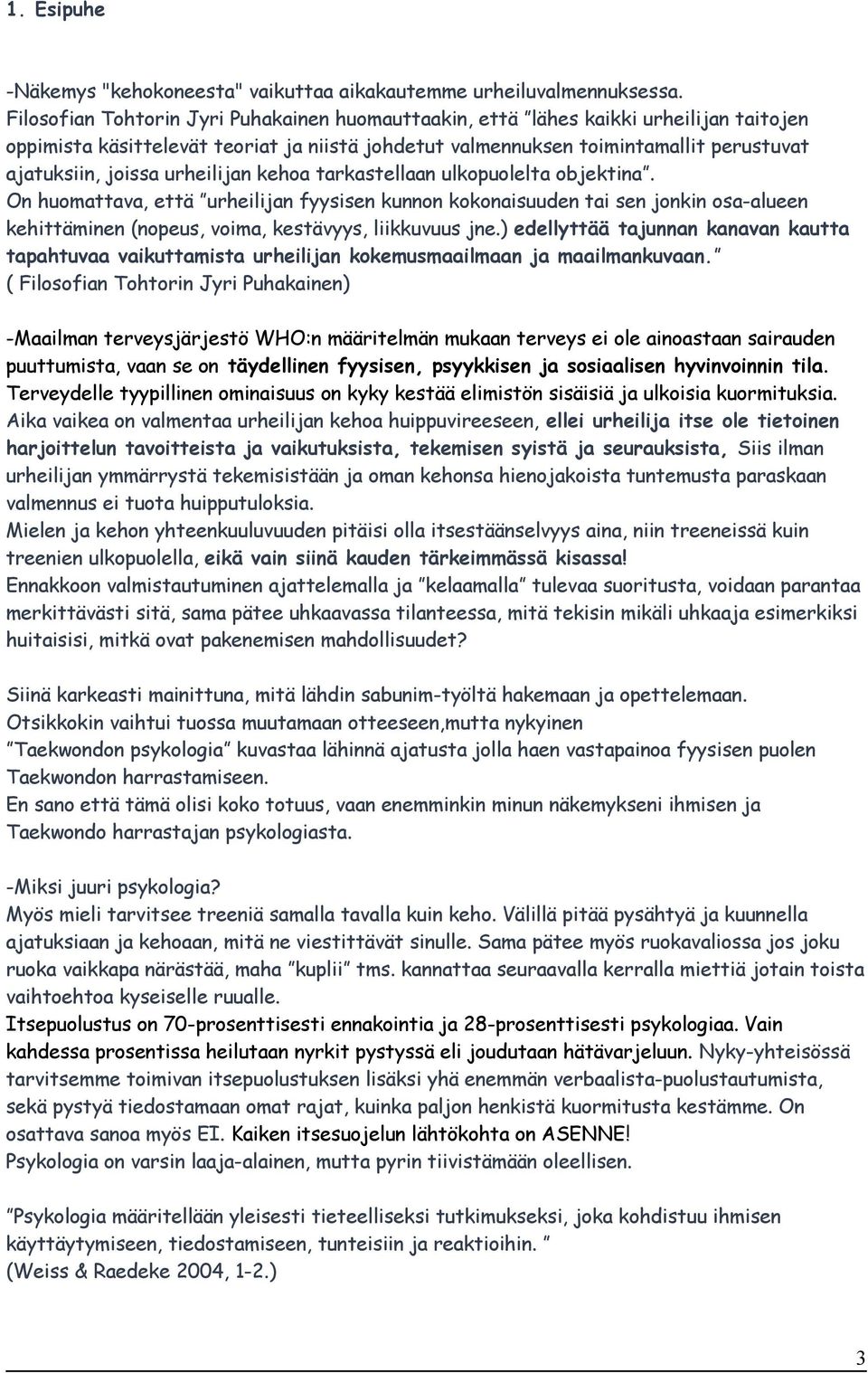 urheilijan kehoa tarkastellaan ulkopuolelta objektina. On huomattava, että urheilijan fyysisen kunnon kokonaisuuden tai sen jonkin osa-alueen kehittäminen (nopeus, voima, kestävyys, liikkuvuus jne.