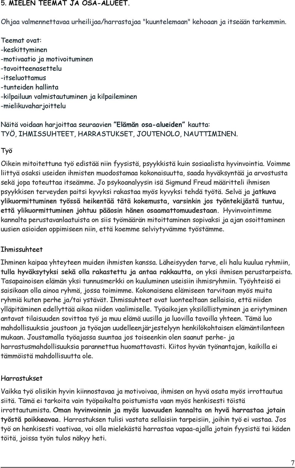 harjoittaa seuraavien Elämän osa-alueiden kautta: TYÖ, IHMISSUHTEET, HARRASTUKSET, JOUTENOLO, NAUTTIMINEN. Työ Oikein mitoitettuna työ edistää niin fyysistä, psyykkistä kuin sosiaalista hyvinvointia.