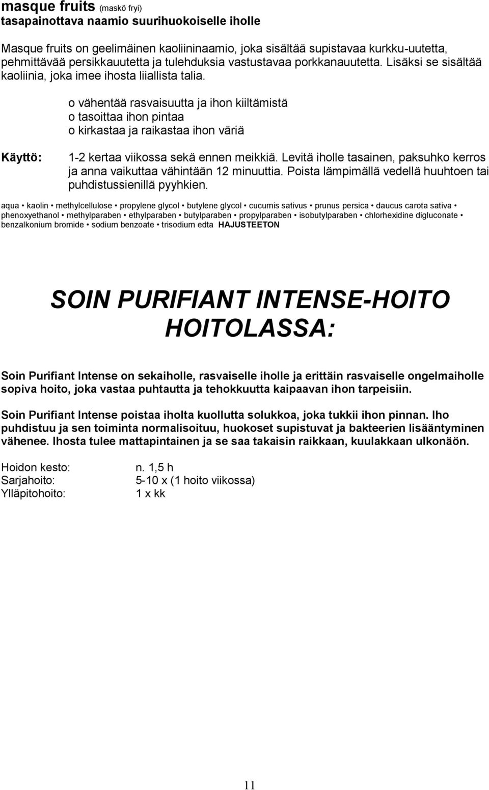 o vähentää rasvaisuutta ja ihon kiiltämistä o tasoittaa ihon pintaa o kirkastaa ja raikastaa ihon väriä 1-2 kertaa viikossa sekä ennen meikkiä.