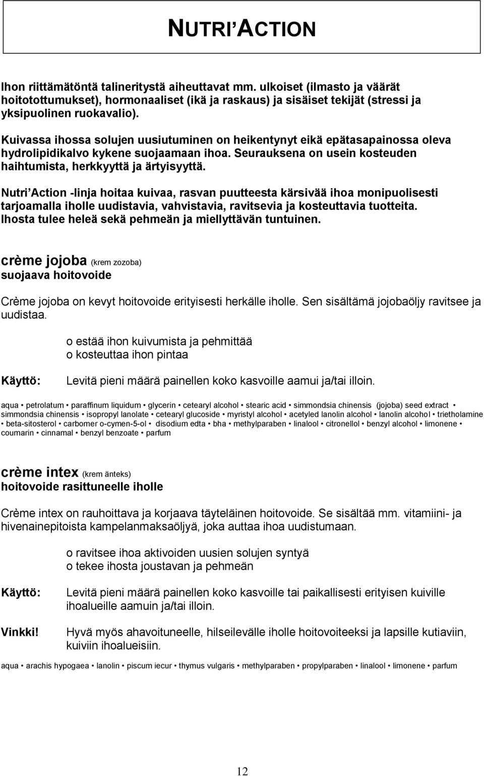 Nutri Action -linja hoitaa kuivaa, rasvan puutteesta kärsivää ihoa monipuolisesti tarjoamalla iholle uudistavia, vahvistavia, ravitsevia ja kosteuttavia tuotteita.