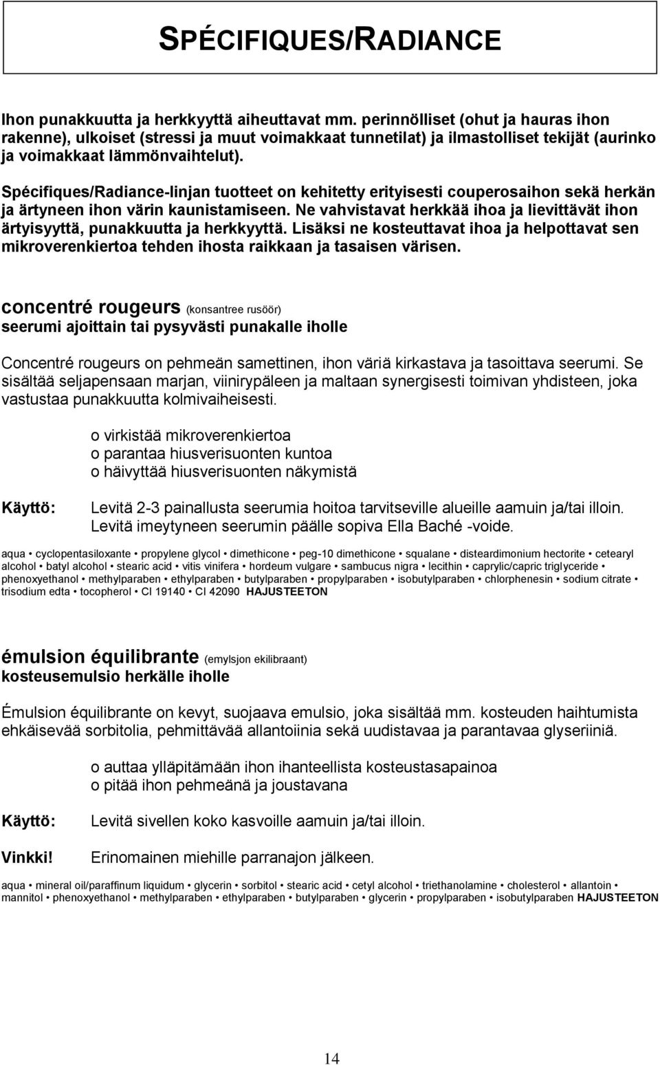 Spécifiques/Radiance-linjan tuotteet on kehitetty erityisesti couperosaihon sekä herkän ja ärtyneen ihon värin kaunistamiseen.