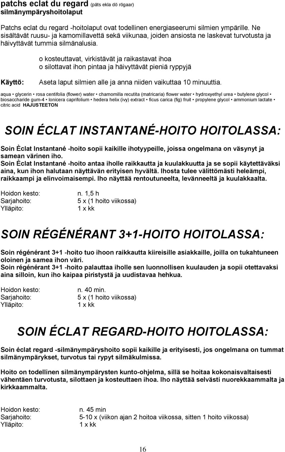 o kosteuttavat, virkistävät ja raikastavat ihoa o silottavat ihon pintaa ja häivyttävät pieniä ryppyjä Aseta laput silmien alle ja anna niiden vaikuttaa 10 minuuttia.