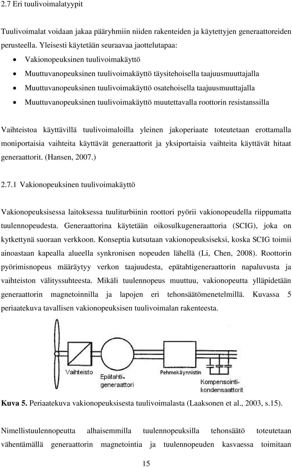 osatehoisella taajuusmuuttajalla Muuttuvanopeuksinen tuulivoimakäyttö muutettavalla roottorin resistanssilla Vaihteistoa käyttävillä tuulivoimaloilla yleinen jakoperiaate toteutetaan erottamalla