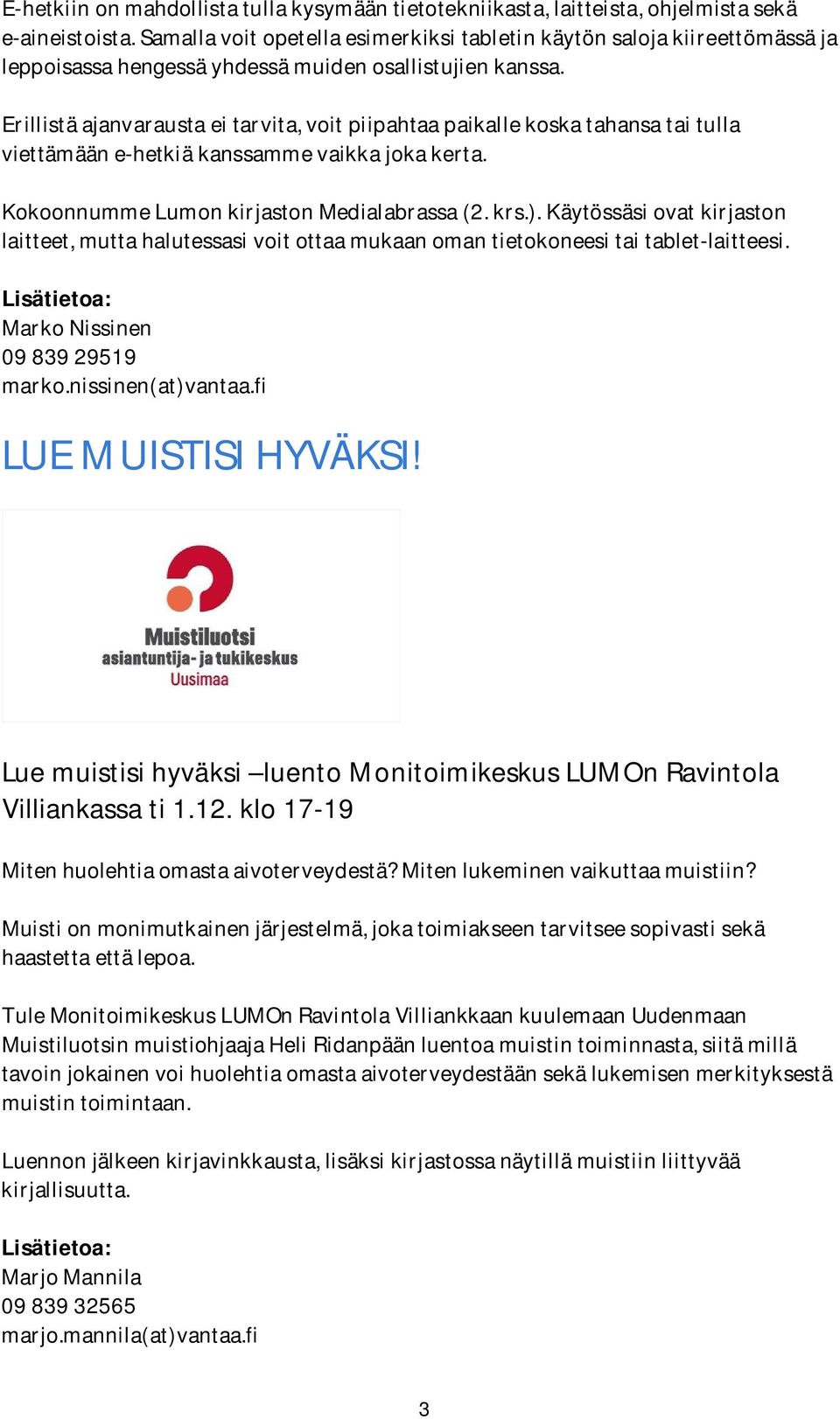 Erillistäajanvaraustaeitarvita,voitpiipahtaapaikallekoskatahansataitulla viettämääne-hetkiäkanssammevaikkajokakerta. KokoonnummeLumonkirjastonMedialabrassa(2.krs.).