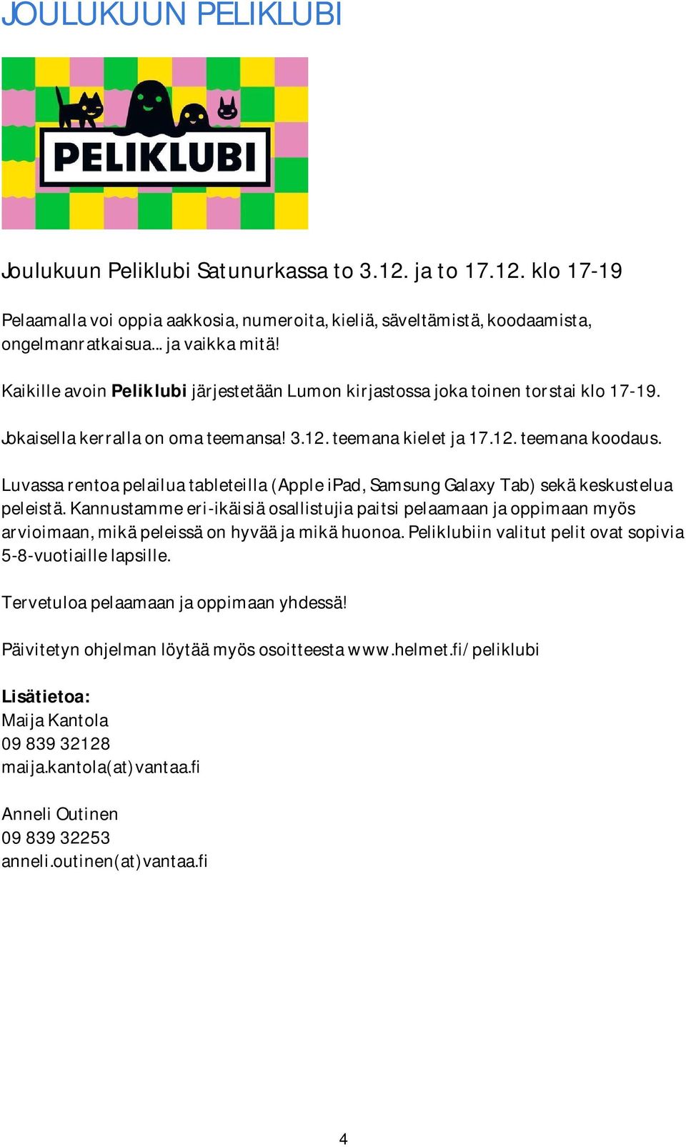 Luvassarentoapelailuatableteilla(AppleiPad,SamsungGalaxyTab)sekäkeskustelua peleistä.kannustammeeri-ikäisiäosallistujiapaitsipelaamaanjaoppimaanmyös arvioimaan,mikäpeleissäonhyvääjamikähuonoa.