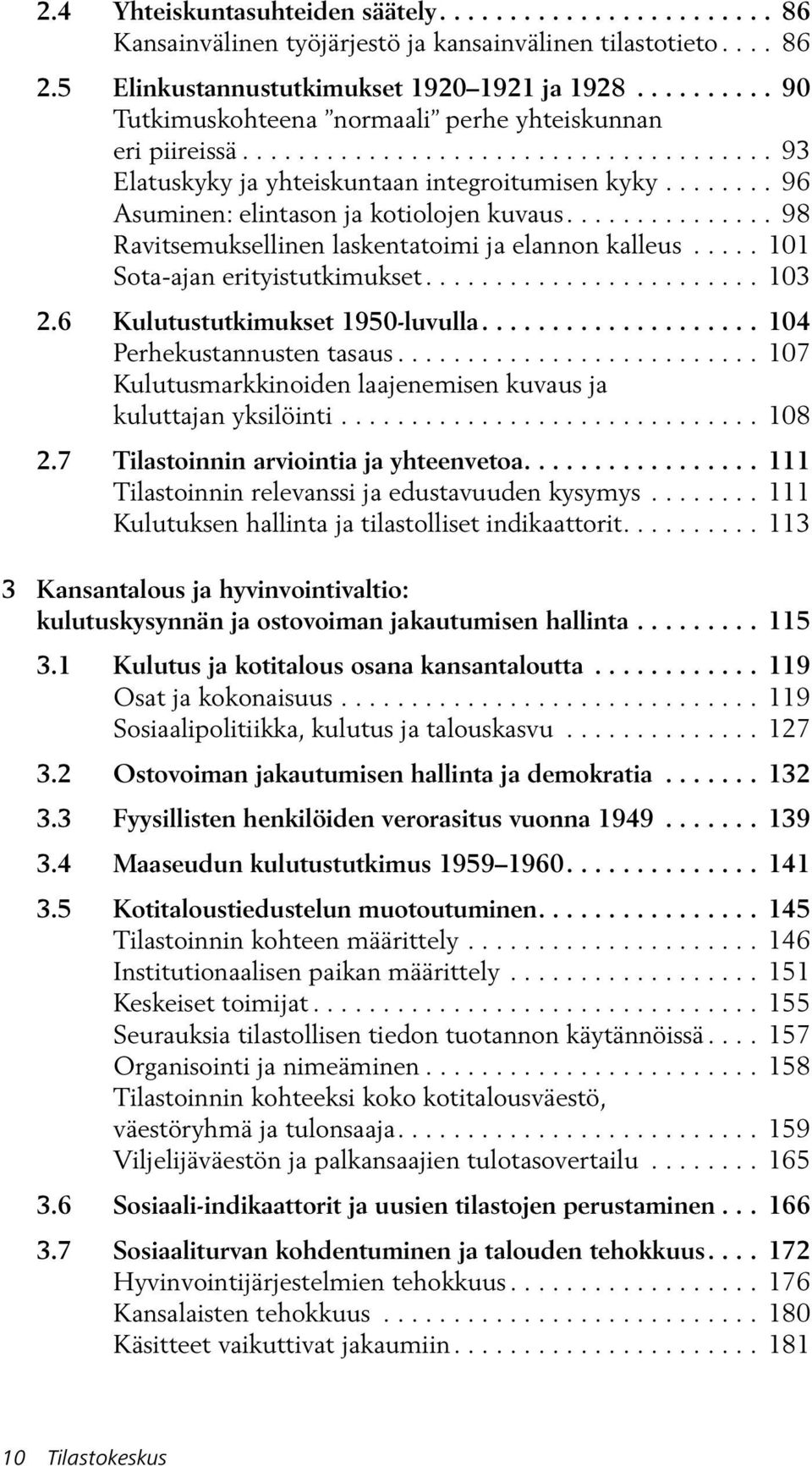 ....... 96 Asuminen: elintason ja kotiolojen kuvaus............... 98 Ravitsemuksellinen laskentatoimi ja elannon kalleus..... 101 Sota-ajan erityistutkimukset........................ 103 2.