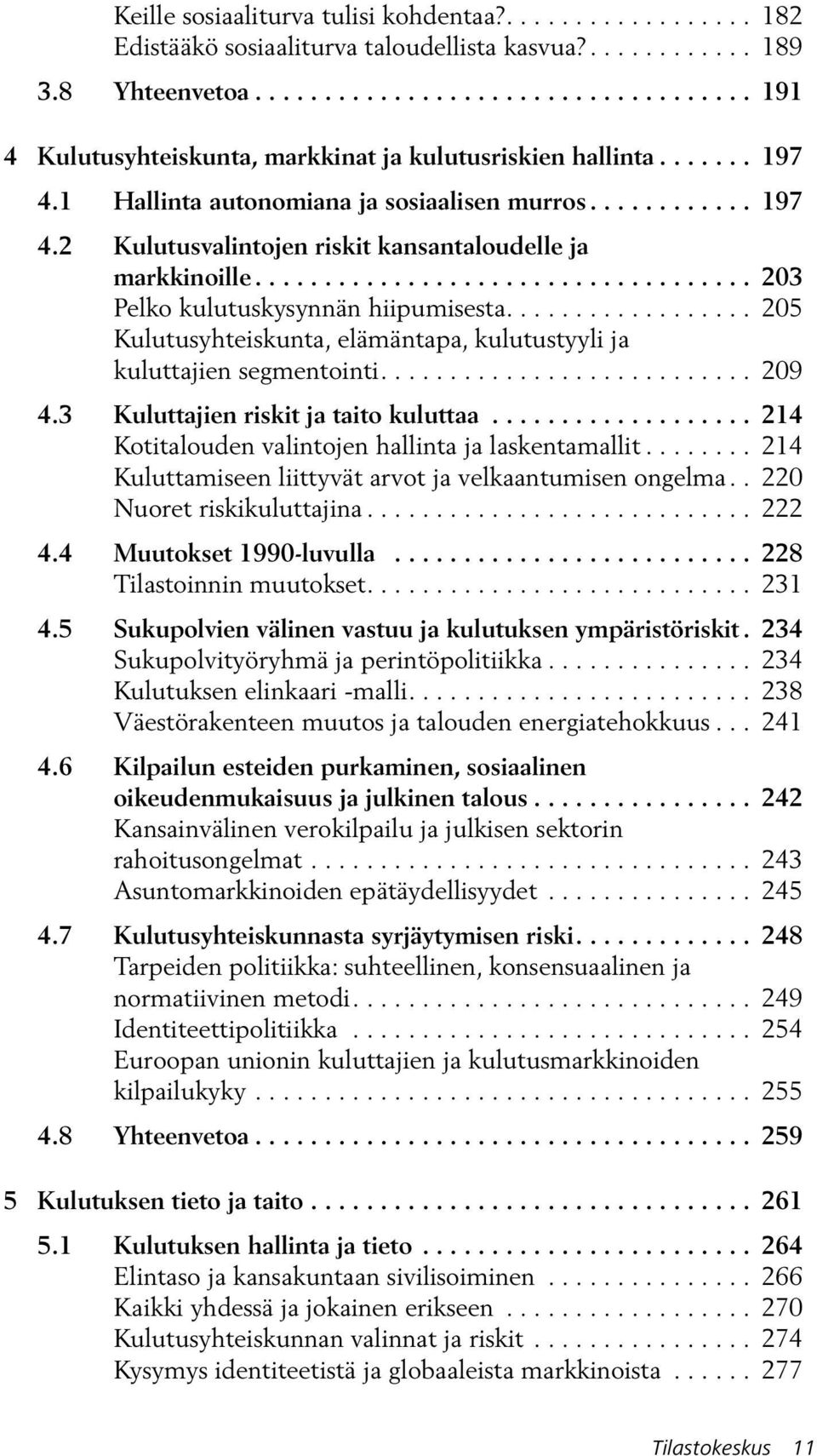 ................................... 203 Pelko kulutuskysynnän hiipumisesta.................. 205 Kulutusyhteiskunta, elämäntapa, kulutustyyli ja kuluttajien segmentointi........................... 209 4.