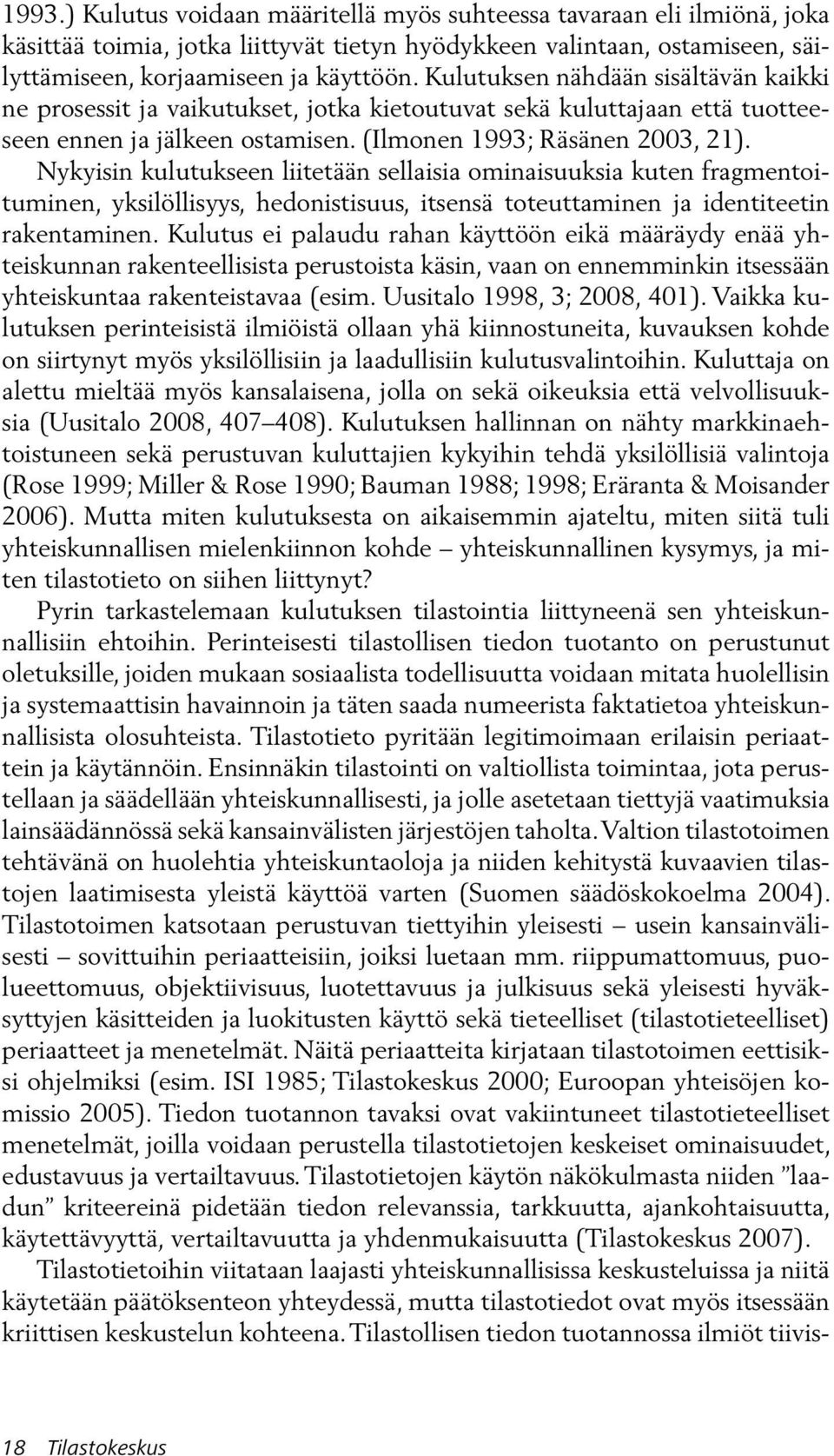 Nykyisin kulutukseen liitetään sellaisia ominaisuuksia kuten fragmentoituminen, yksilöllisyys, hedonistisuus, itsensä toteuttaminen ja identiteetin rakentaminen.