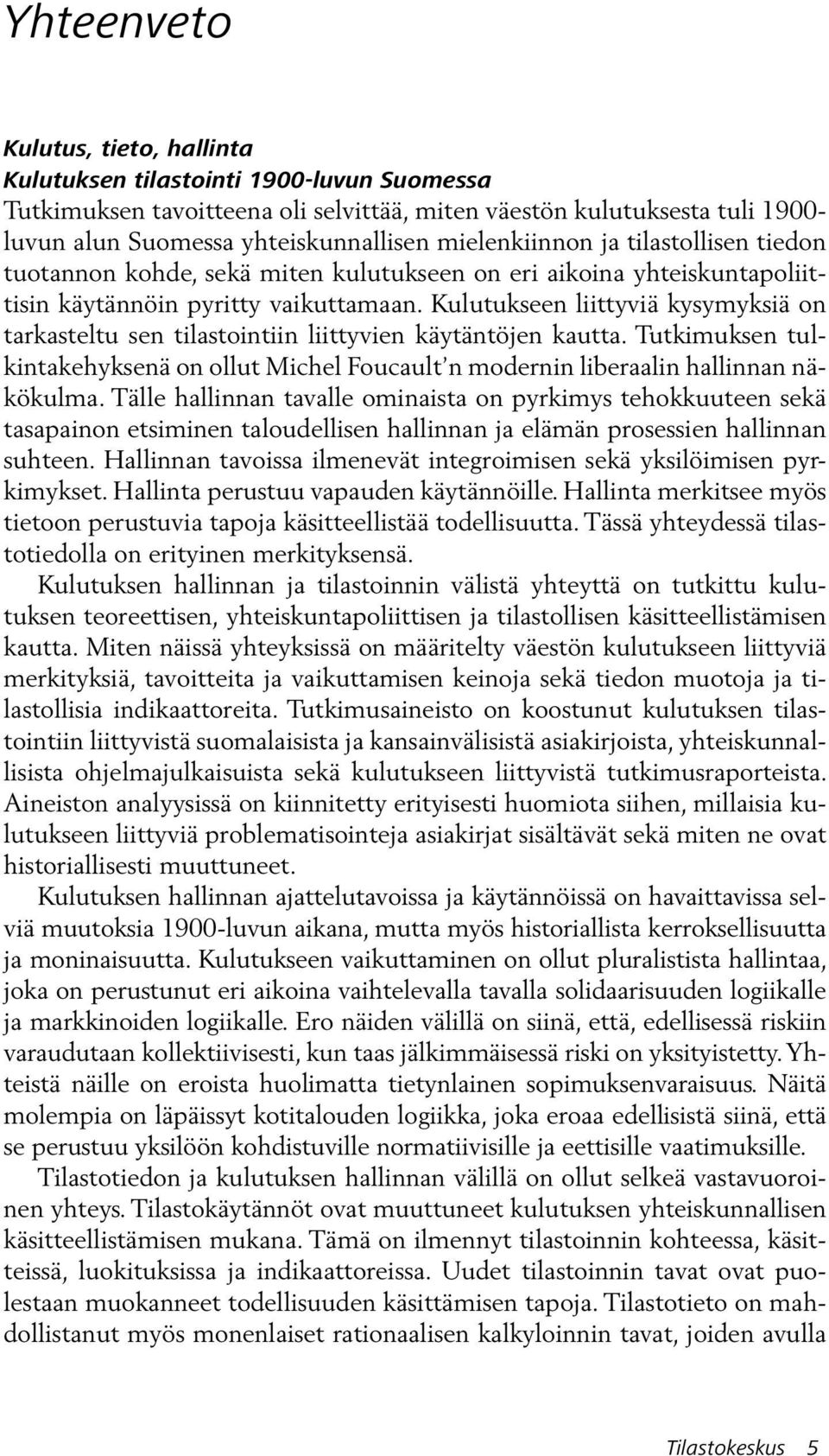 Kulutukseen liittyviä kysymyksiä on tarkasteltu sen tilastointiin liittyvien käytäntöjen kautta. Tutkimuksen tulkintakehyksenä on ollut Michel Foucault n modernin liberaalin hallinnan näkökulma.