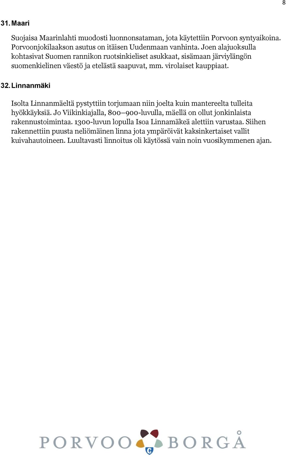 Linnanmäki Isolta Linnanmäeltä pystyttiin torjumaan niin joelta kuin mantereelta tulleita hyökkäyksiä.