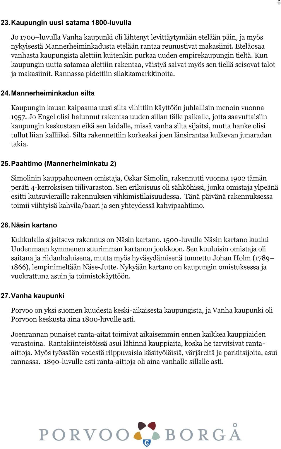 Rannassa pidettiin silakkamarkkinoita. 24. Mannerheiminkadun silta Kaupungin kauan kaipaama uusi silta vihittiin käyttöön juhlallisin menoin vuonna 1957.