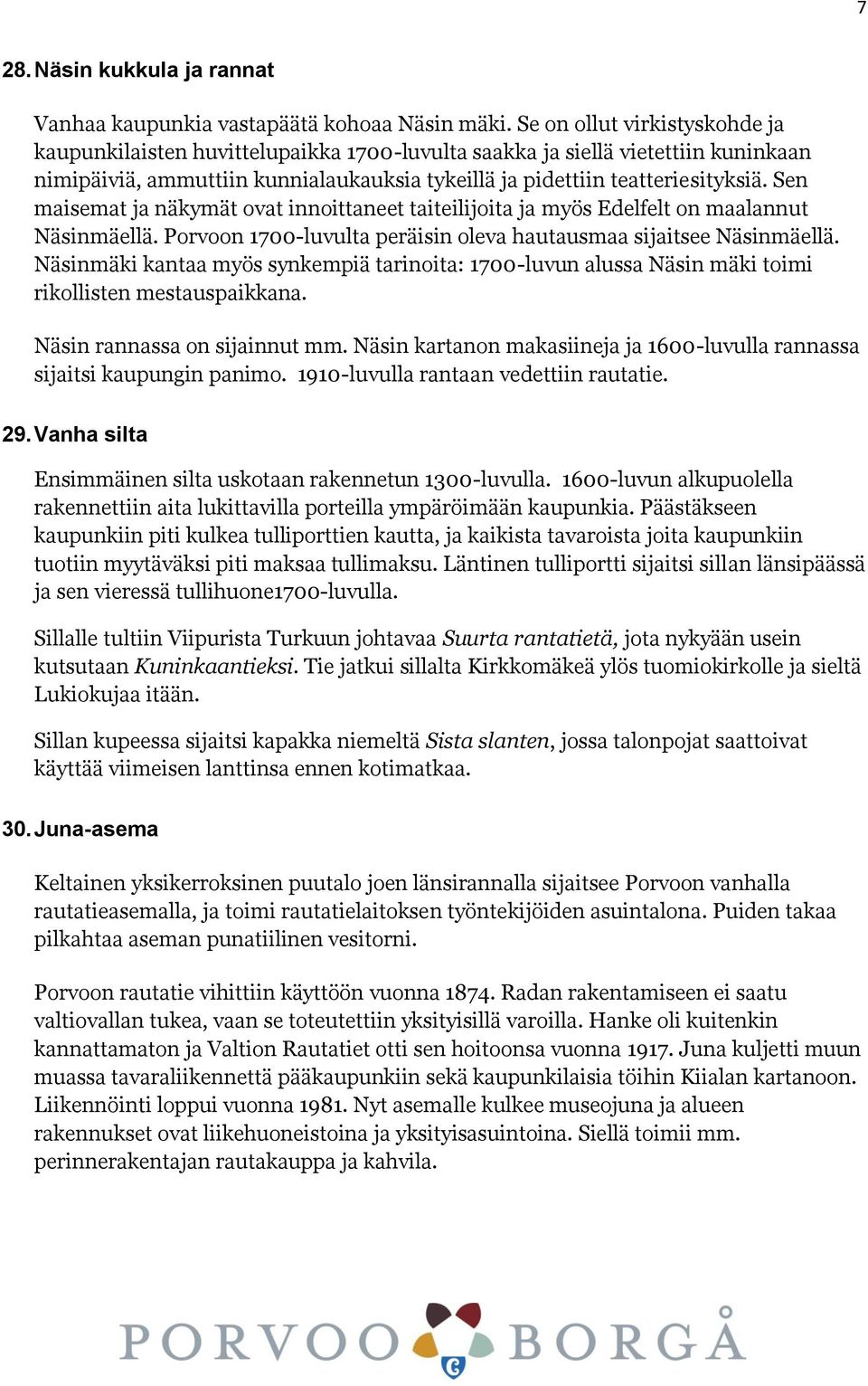 Sen maisemat ja näkymät ovat innoittaneet taiteilijoita ja myös Edelfelt on maalannut Näsinmäellä. Porvoon 1700-luvulta peräisin oleva hautausmaa sijaitsee Näsinmäellä.
