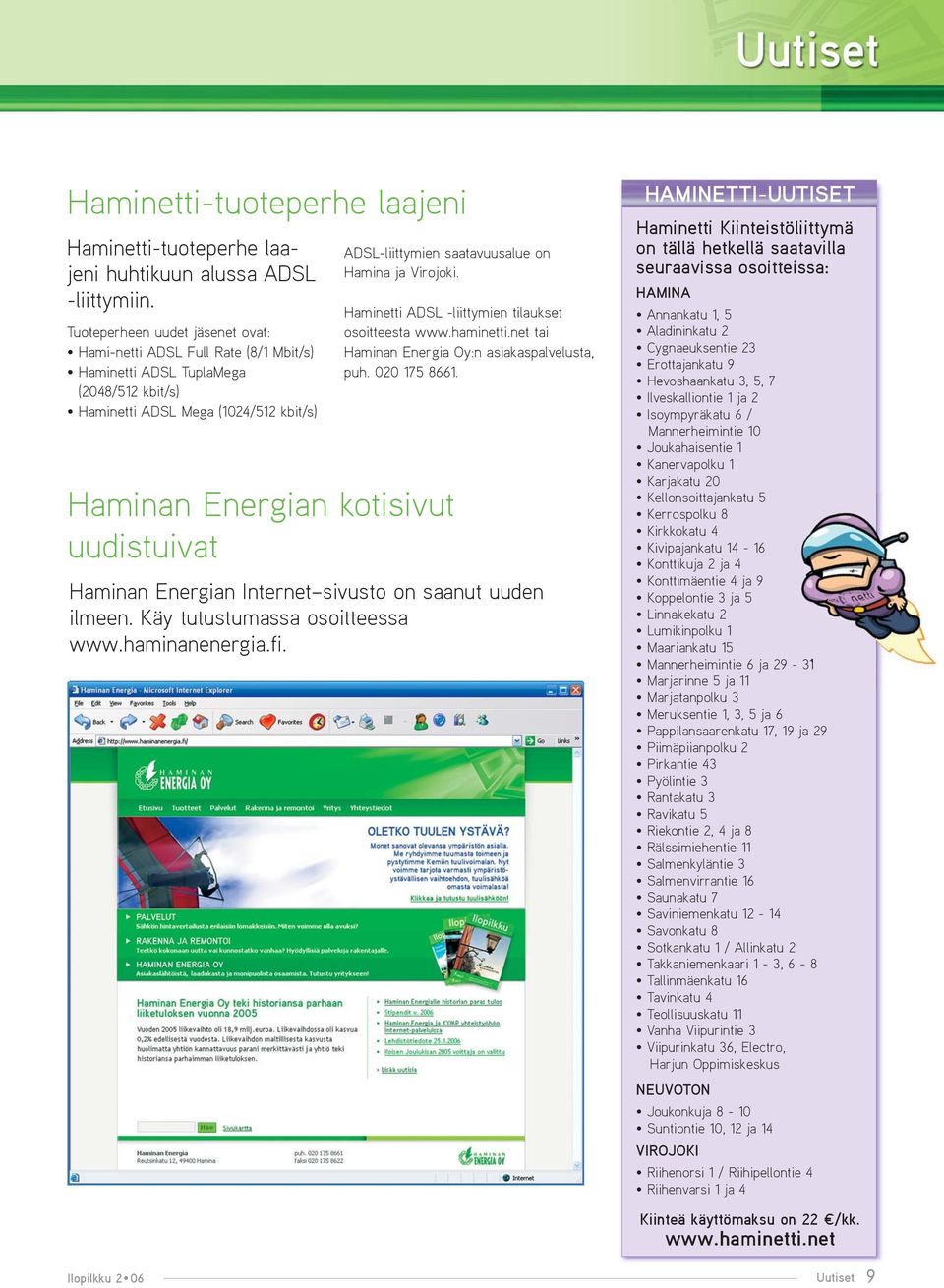 Virojoki. Haminan Energian kotisivut uudistuivat Haminetti ADSL -liittymien tilaukset osoitteesta www.haminetti.net tai Haminan Energia Oy:n asiakaspalvelusta, puh. 020 175 8661.