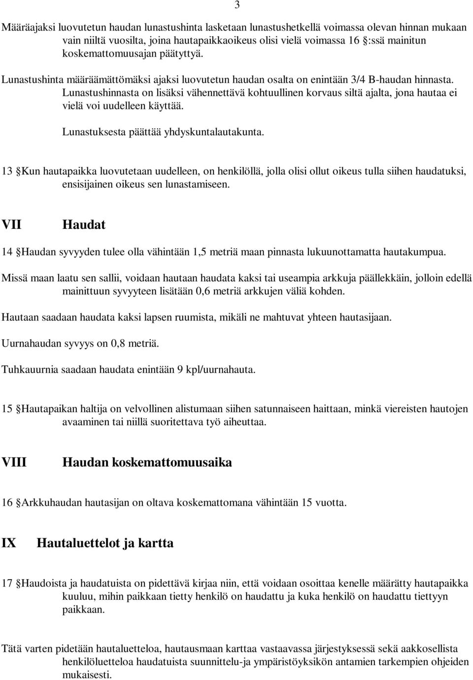 Lunastushinnasta on lisäksi vähennettävä kohtuullinen korvaus siltä ajalta, jona hautaa ei vielä voi uudelleen käyttää. Lunastuksesta päättää yhdyskuntalautakunta.