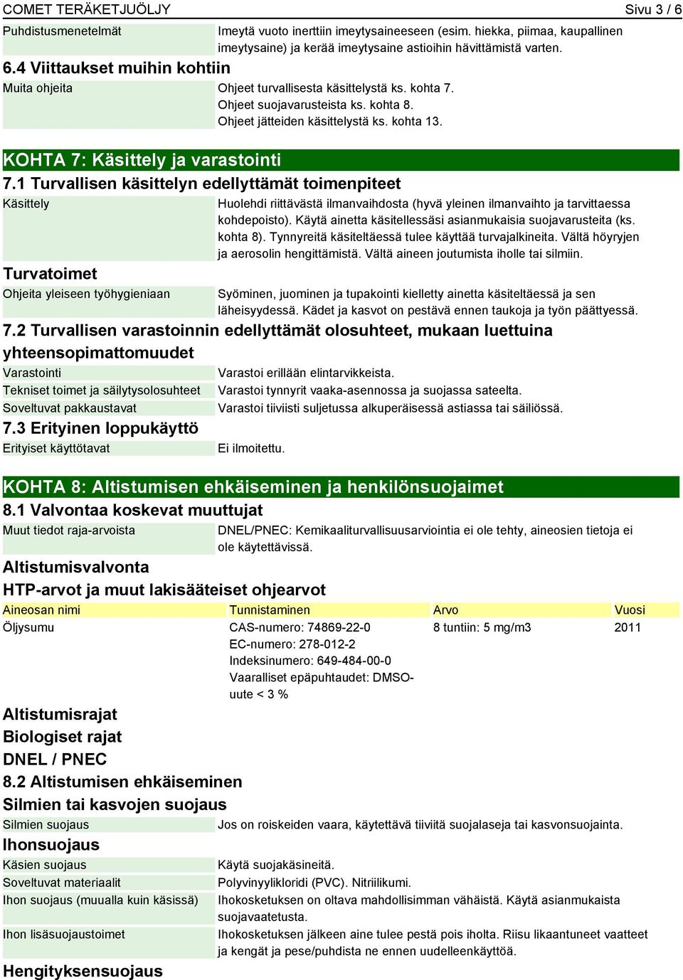 1 Turvallisen käsittelyn edellyttämät toimenpiteet Käsittely Turvatoimet Ohjeita yleiseen työhygieniaan Huolehdi riittävästä ilmanvaihdosta (hyvä yleinen ilmanvaihto ja tarvittaessa kohdepoisto).